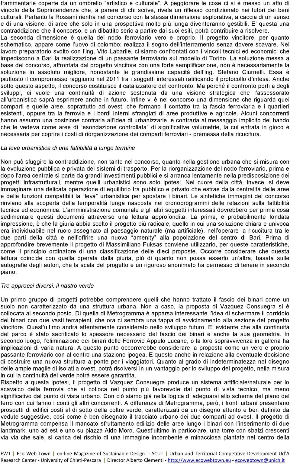 Pertanto la Rossani rientra nel concorso con la stessa dimensione esplorativa, a caccia di un senso e di una visione, di aree che solo in una prospettiva molto più lunga diventeranno gestibili.