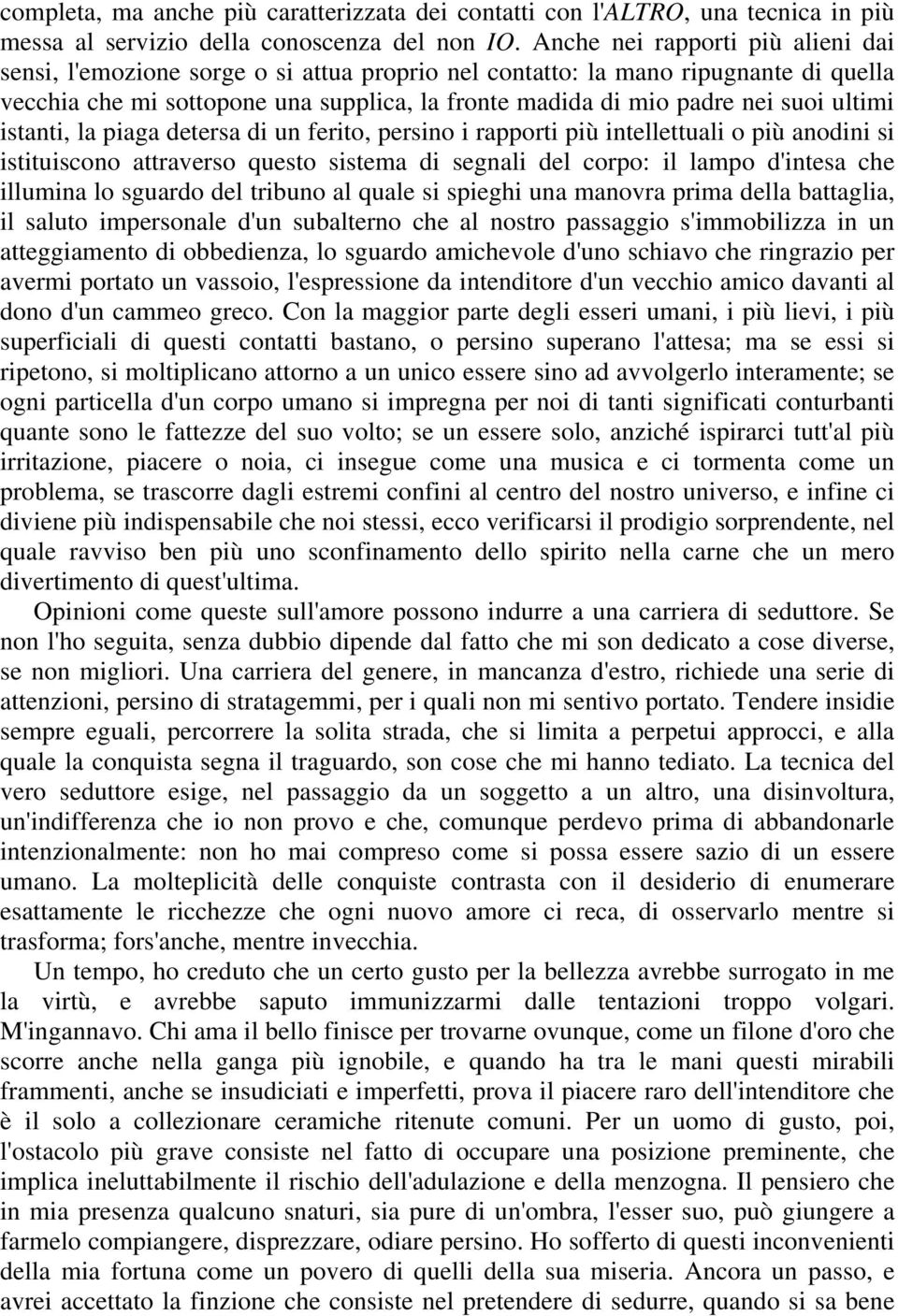 ultimi istanti, la piaga detersa di un ferito, persino i rapporti più intellettuali o più anodini si istituiscono attraverso questo sistema di segnali del corpo: il lampo d'intesa che illumina lo