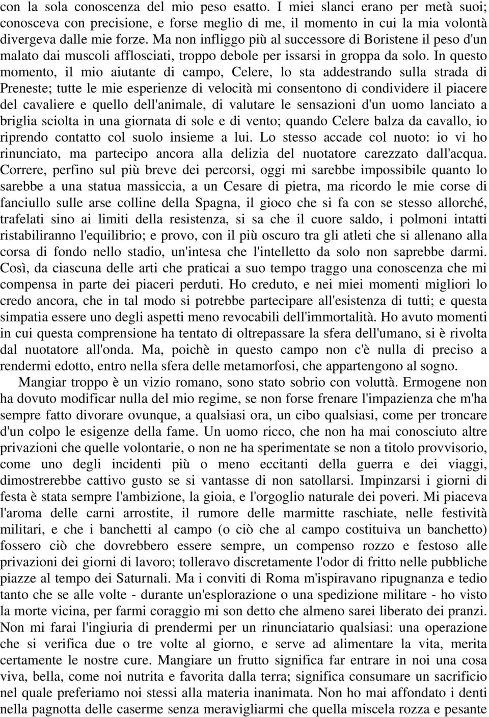 In questo momento, il mio aiutante di campo, Celere, lo sta addestrando sulla strada di Preneste; tutte le mie esperienze di velocità mi consentono di condividere il piacere del cavaliere e quello