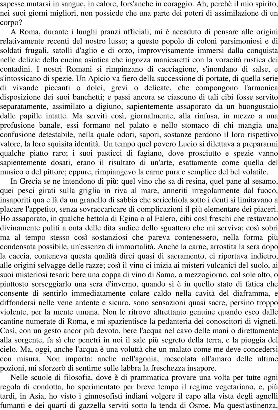 di orzo, improvvisamente immersi dalla conquista nelle delizie della cucina asiatica che ingozza manicaretti con la voracità rustica dei contadini.