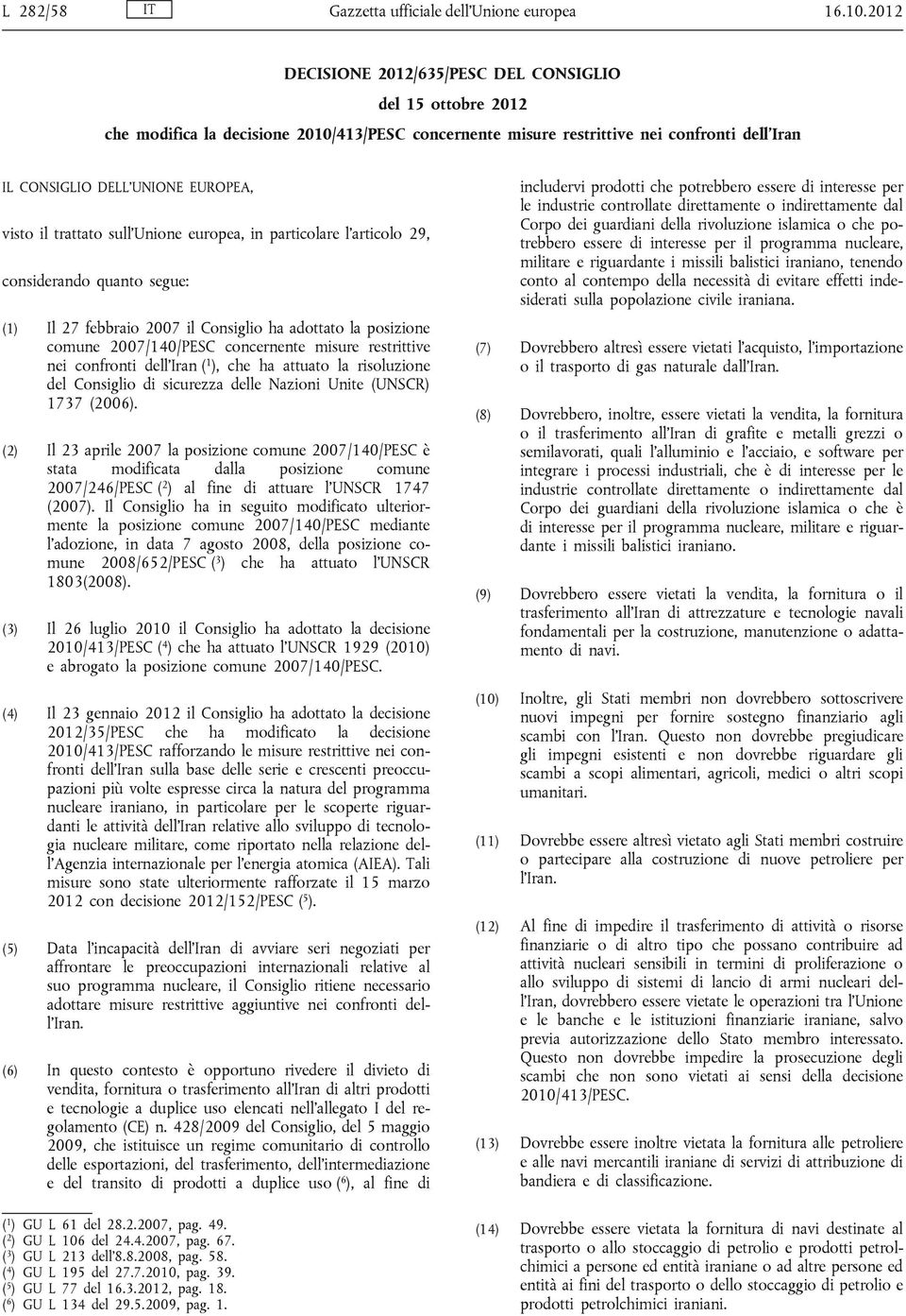 2007/140/PESC concernente misure restrittive nei confronti dell' ( 1 ), che ha attuato la risoluzione del Consiglio di sicurezza delle Nazioni Unite (UNSCR) 1737 (2006).