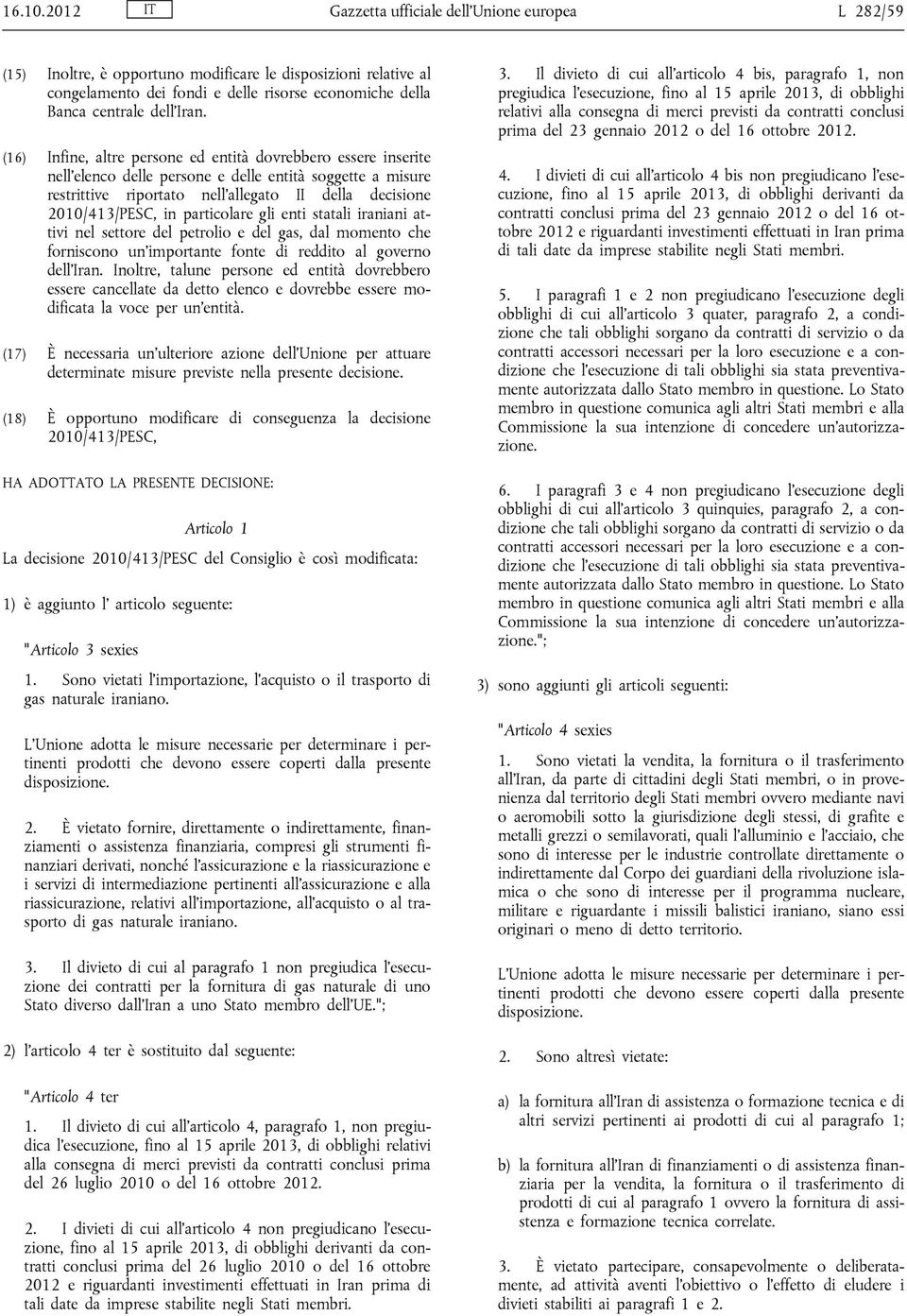 particolare gli enti statali iraniani attivi nel settore del petrolio e del gas, dal momento che forniscono un'importante fonte di reddito al governo dell'.