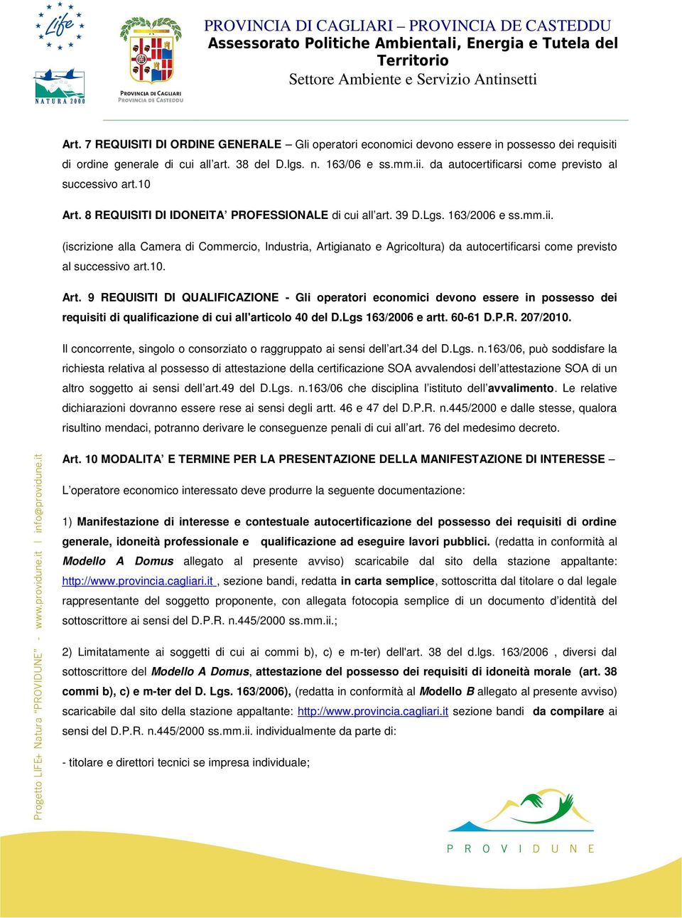 (iscrizione alla Camera di Commercio, Industria, Artigianato e Agricoltura) da autocertificarsi come previsto al successivo art.10. Art. 9 REQUISITI DI QUALIFICAZIONE - Gli operatori economici devono essere in possesso dei requisiti di qualificazione di cui all'articolo 40 del D.