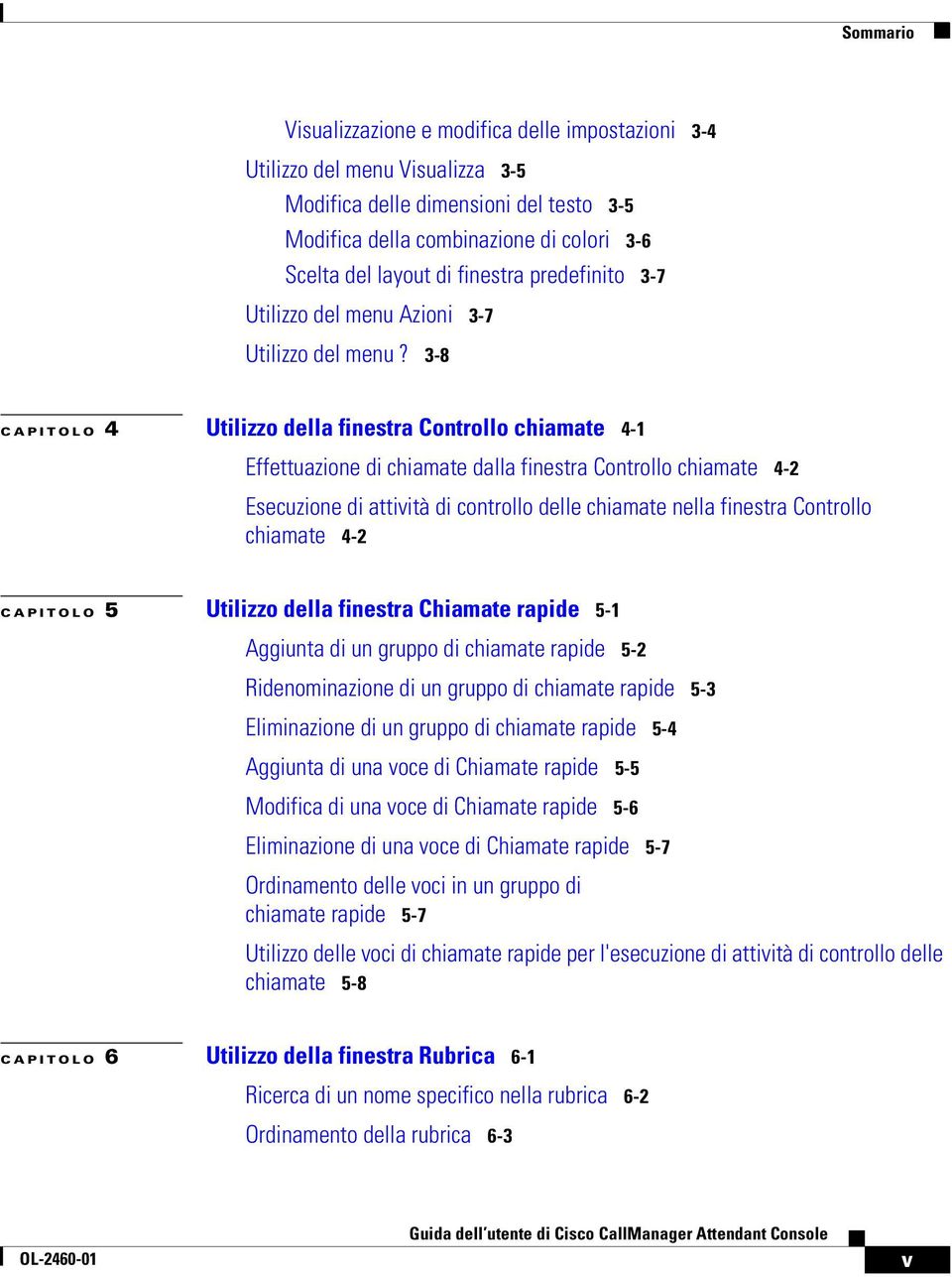 3-8 CAPITOLO 4 Utilizzo della finestra Controllo chiamate 4-1 Effettuazione di chiamate dalla finestra Controllo chiamate 4-2 Esecuzione di attività di controllo delle chiamate nella finestra