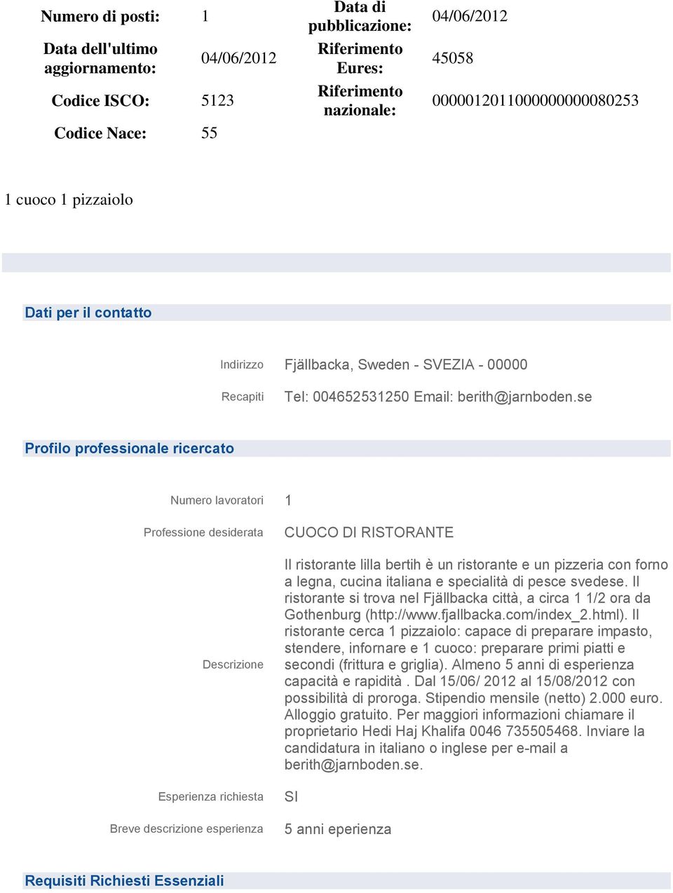 se Profilo professionale ricercato Numero lavoratori 1 Professione desiderata Descrizione Esperienza richiesta Breve descrizione esperienza CUOCO DI RISTORANTE Il ristorante lilla bertih è un