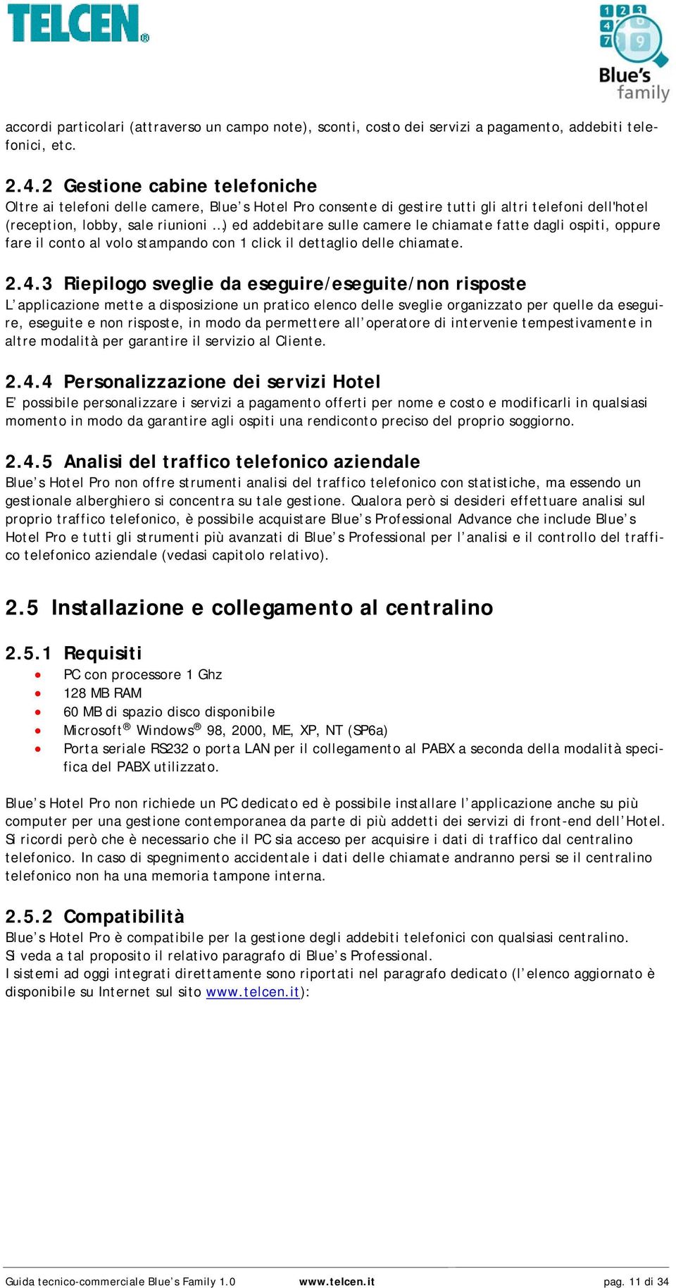 chiamate fatte dagli ospiti, oppure fare il conto al volo stampando con 1 click il dettaglio delle chiamate. 2.4.