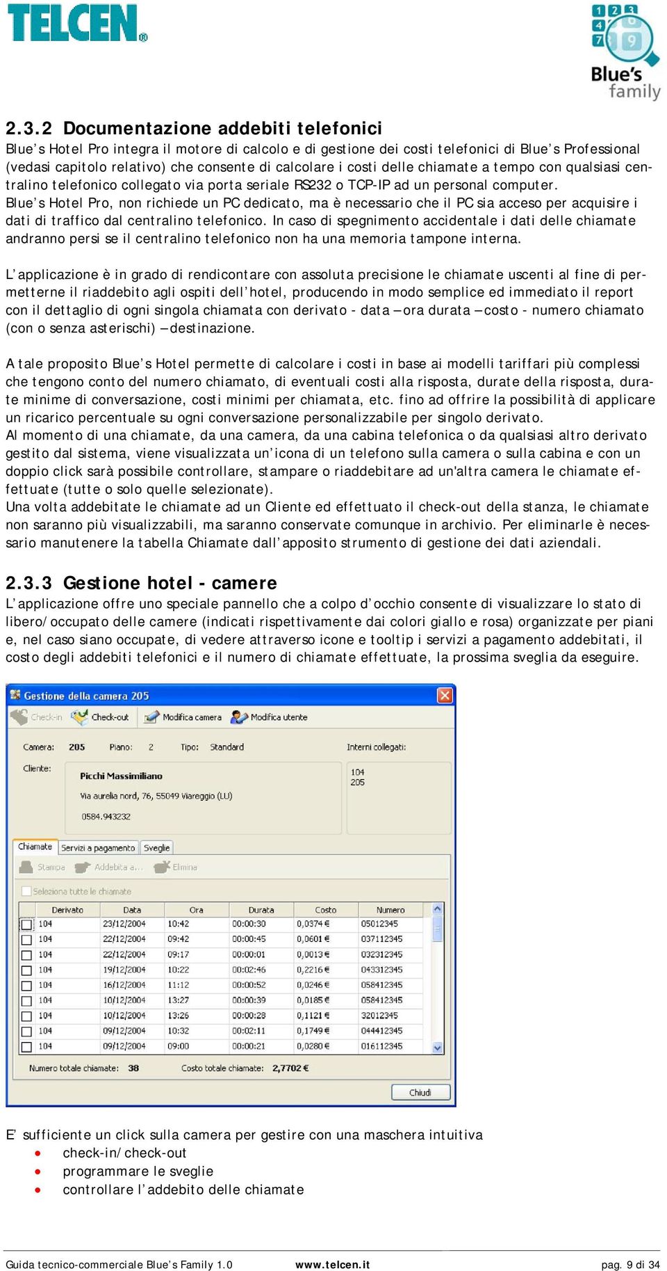 Blue s Hotel Pro, non richiede un PC dedicato, ma è necessario che il PC sia acceso per acquisire i dati di traffico dal centralino telefonico.