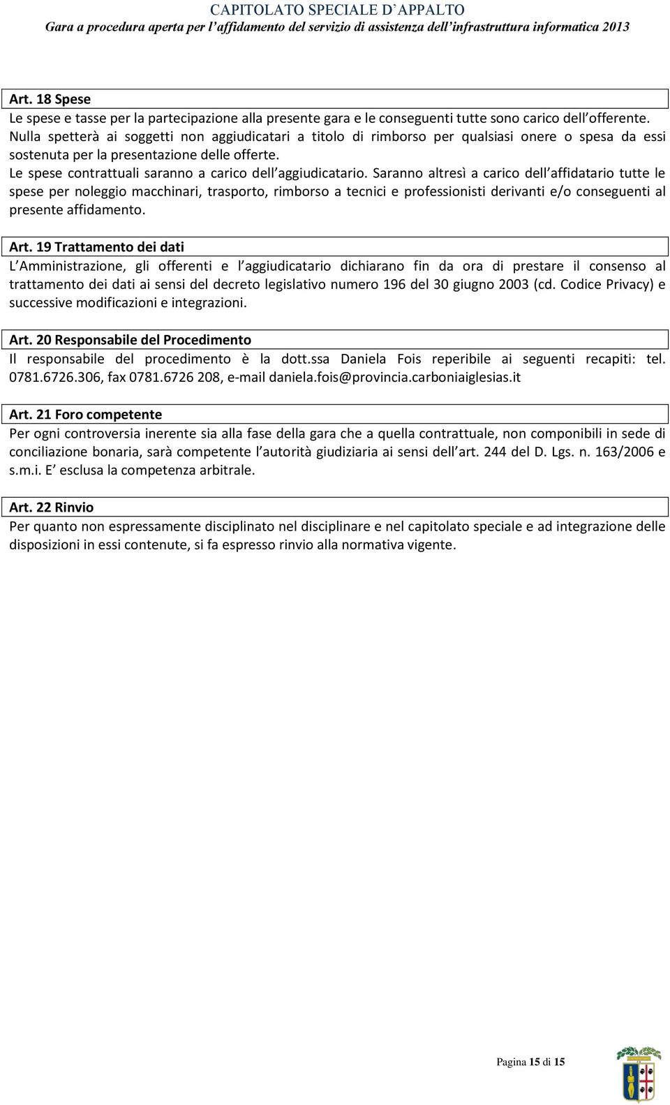 Le spese contrattuali saranno a carico dell aggiudicatario.