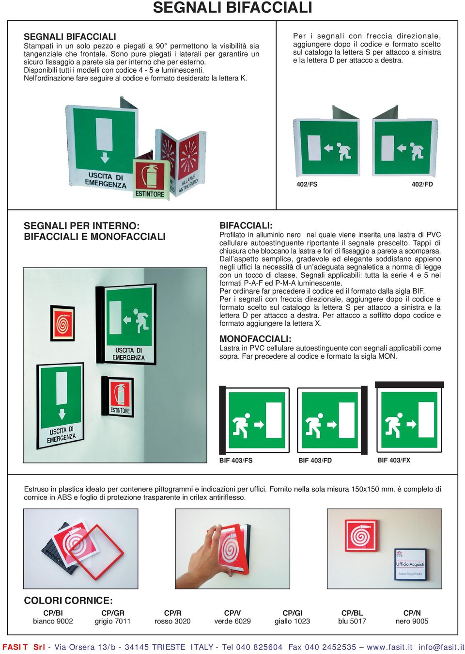 Sono pure piegati i laterali per garantire un sicuro fissaggio a parete sia per interno che per esterno. Disponibili tutti i modelli con codice 4-5 e luminescenti.