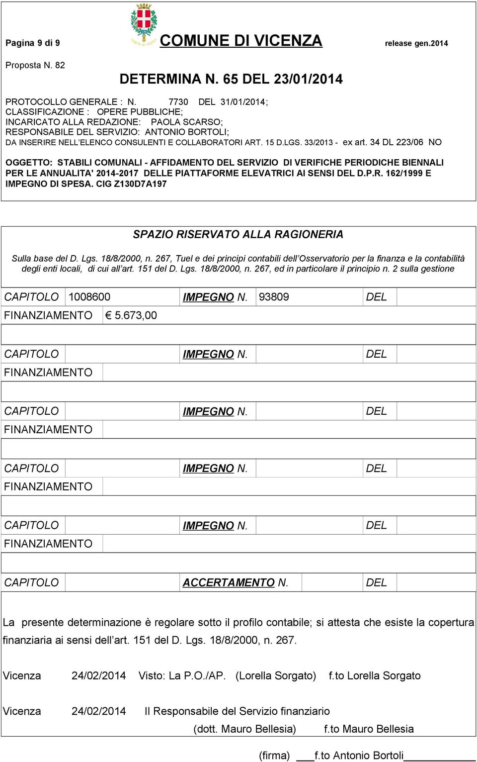 2 sulla gestione CAPITOLO 1008600 IMPEGNO N. 93809 DEL FINANZIAMENTO 5.673,00 CAPITOLO IMPEGNO N. DEL FINANZIAMENTO CAPITOLO IMPEGNO N. DEL FINANZIAMENTO CAPITOLO IMPEGNO N. DEL FINANZIAMENTO CAPITOLO IMPEGNO N. DEL FINANZIAMENTO CAPITOLO ACCERTAMENTO N.