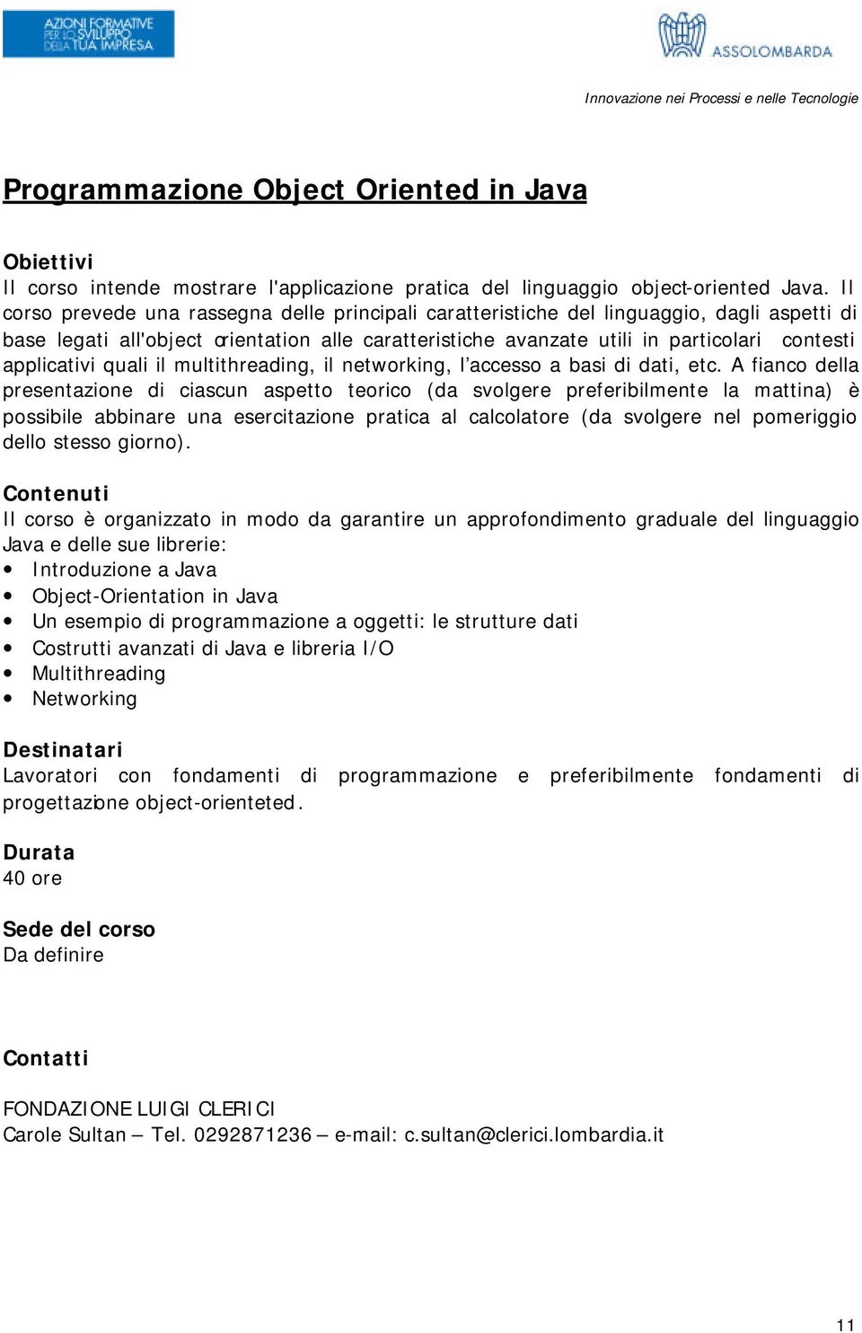 applicativi quali il multithreading, il networking, l accesso a basi di dati, etc.