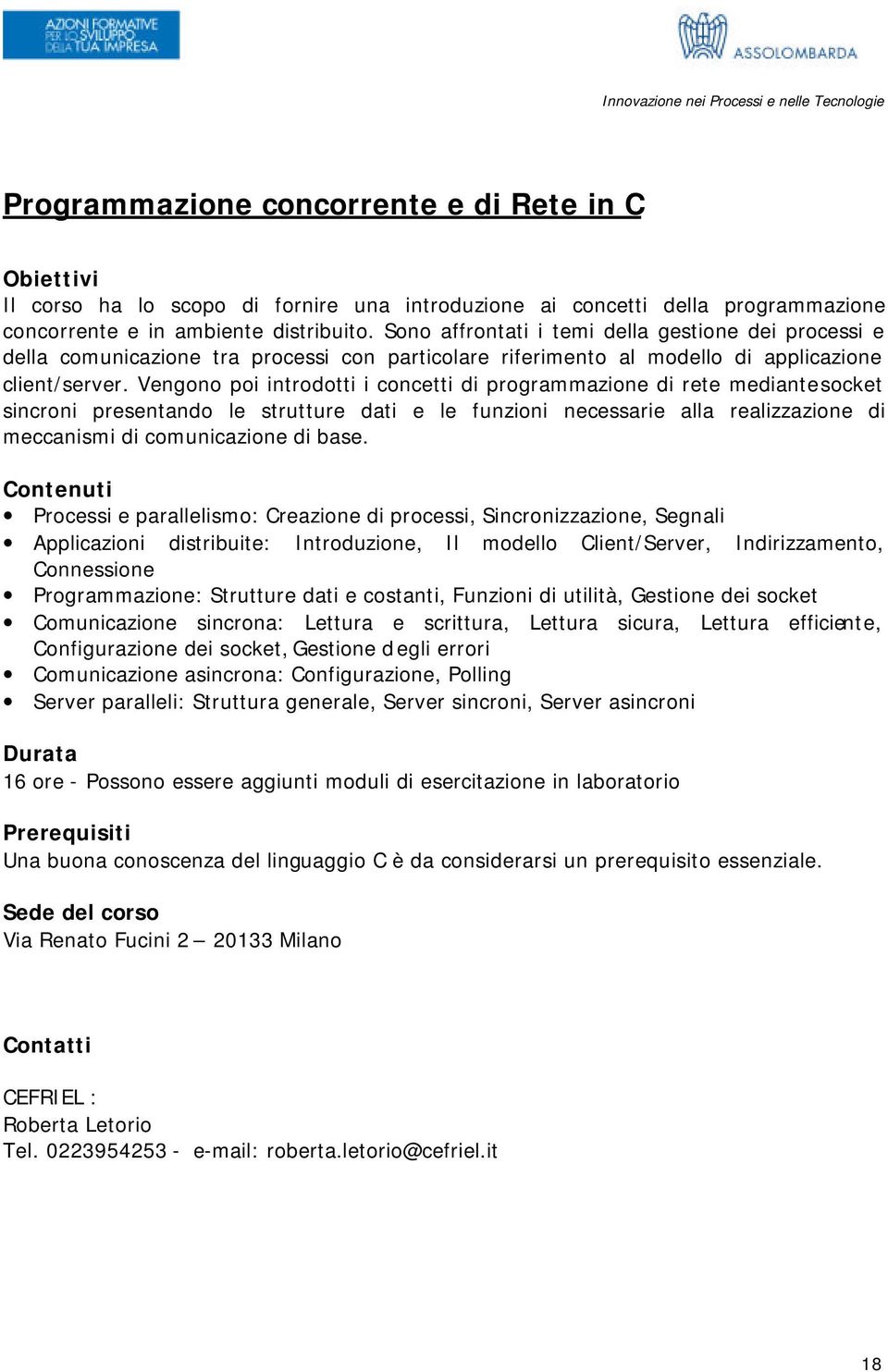 Vengono poi introdotti i concetti di programmazione di rete mediante socket sincroni presentando le strutture dati e le funzioni necessarie alla realizzazione di meccanismi di comunicazione di base.