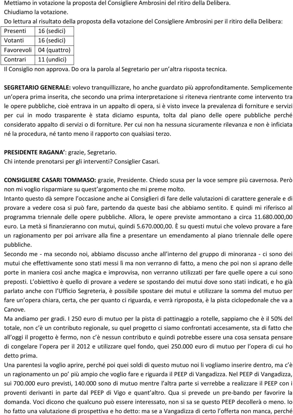 Consiglio non approva. Do ora la parola al Segretario per un altra risposta tecnica. SEGRETARIO GENERALE: volevo tranquillizzare, ho anche guardato più approfonditamente.