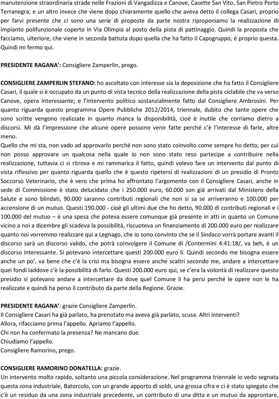 pattinaggio. Quindi la proposta che facciamo, ulteriore, che viene in seconda battuta dopo quella che ha fatto il Capogruppo, è proprio questa. Quindi mi fermo qui.