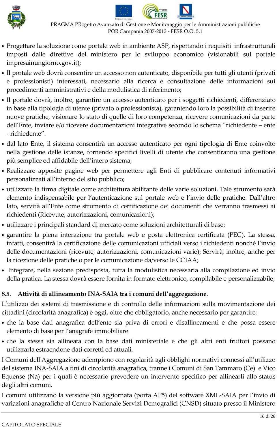 it); Il portale web dovrà consentire un accesso non autenticato, disponibile per tutti gli utenti (privati e professionisti) interessati, necessario alla ricerca e consultazione delle informazioni