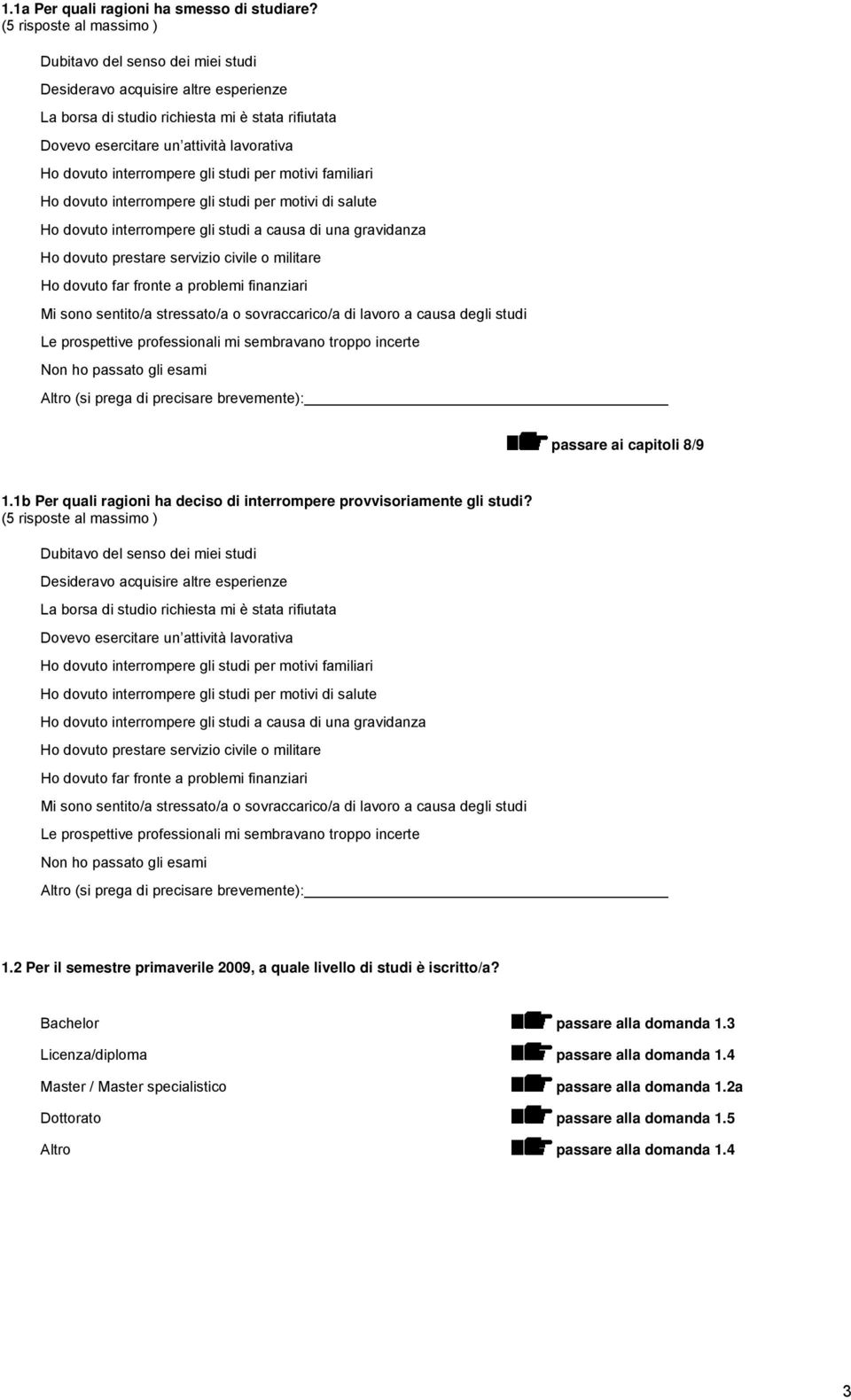 interrompere gli studi per motivi familiari Ho dovuto interrompere gli studi per motivi di salute Ho dovuto interrompere gli studi a causa di una gravidanza Ho dovuto prestare servizio civile o