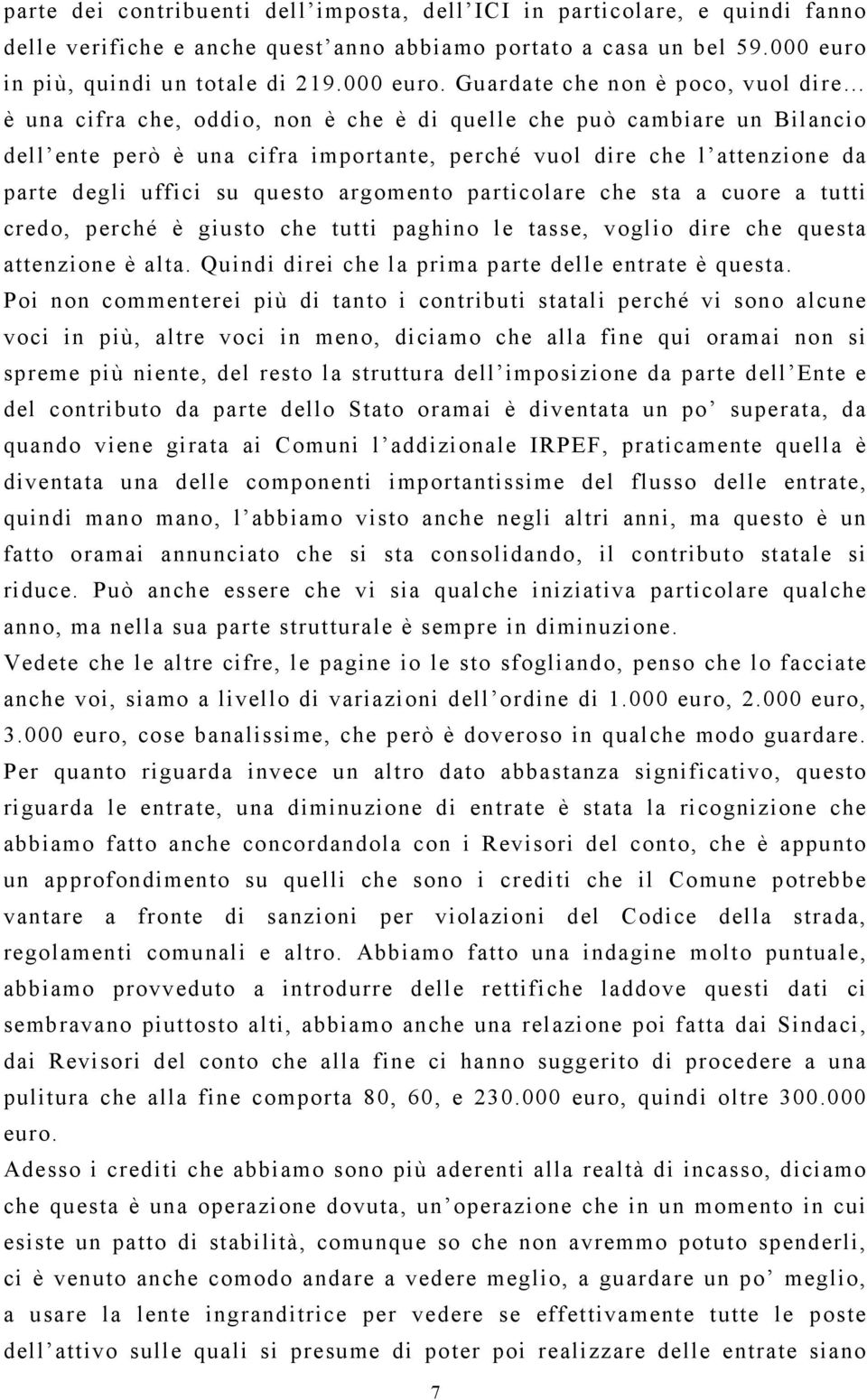 Guardate che non è poco, vuol dire è una cifra che, oddio, non è che è di quelle che può cambiare un Bilancio dell ente però è una cifra importante, perché vuol dire che l attenzione da parte degli