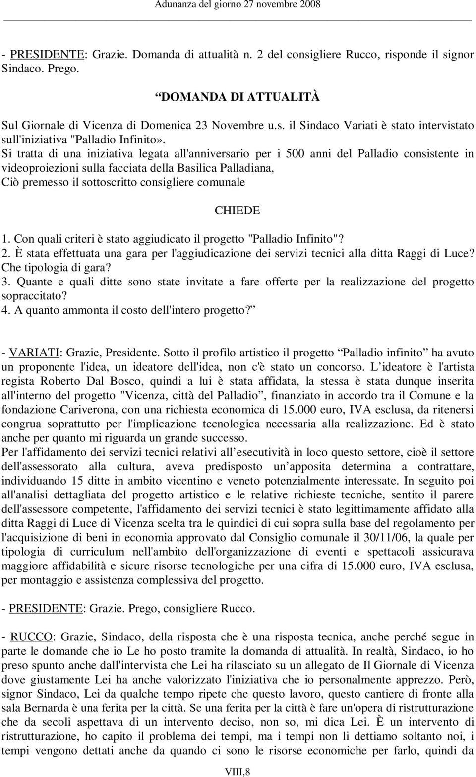 comunale CHIEDE 1. Con quali criteri è stato aggiudicato il progetto "Palladio Infinito"? 2. È stata effettuata una gara per l'aggiudicazione dei servizi tecnici alla ditta Raggi di Luce?