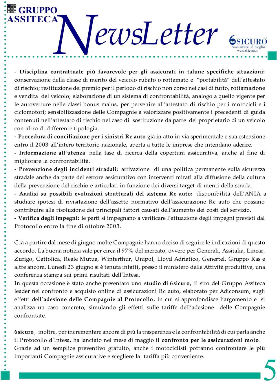 le autovetture nelle classi bonus malus, per pervenire all attestato di rischio per i motocicli e i ciclomotori; sensibilizzazione delle Compagnie a valorizzare positivamente i precedenti di guida