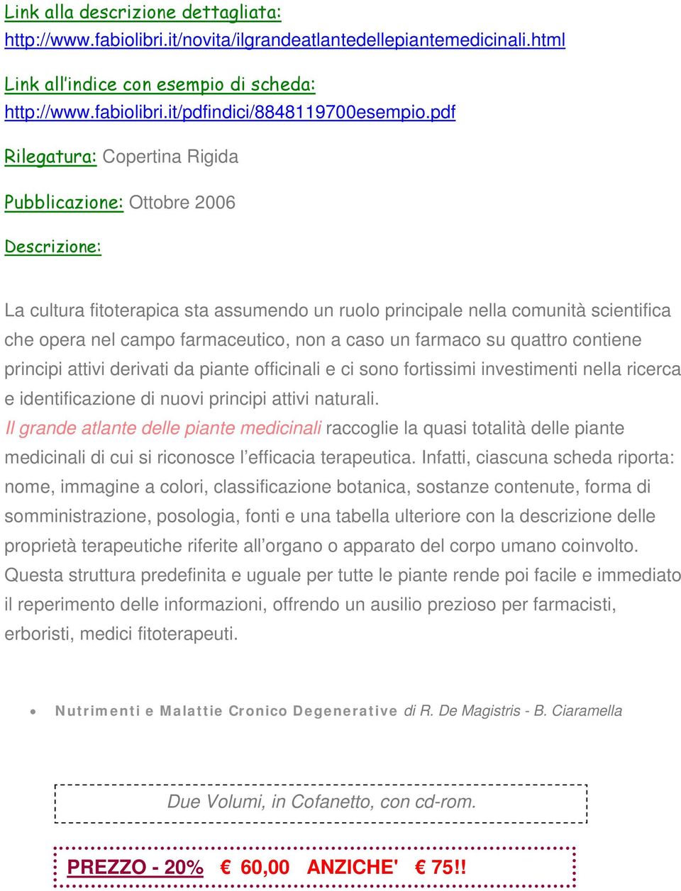 farmaco su quattro contiene principi attivi derivati da piante officinali e ci sono fortissimi investimenti nella ricerca e identificazione di nuovi principi attivi naturali.