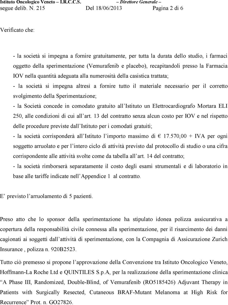 recapitandoli presso la Farmacia IOV nella quantità adeguata alla numerosità della casistica trattata; - la società si impegna altresì a fornire tutto il materiale necessario per il corretto