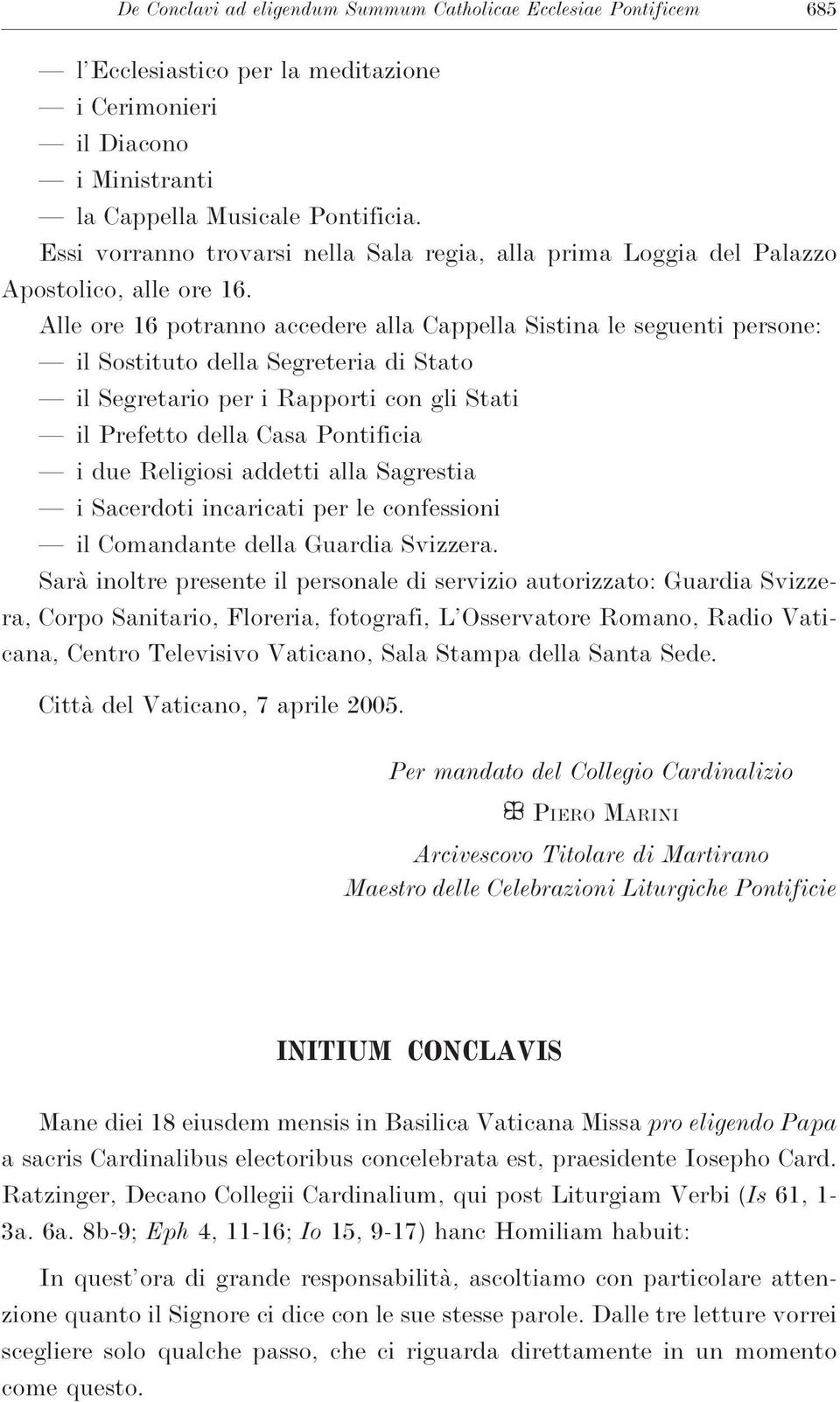 Alle ore 16 potranno accedere alla Cappella Sistina le seguenti persone: il Sostituto della Segreteria di Stato il Segretario per i Rapporti con gli Stati il Prefetto della Casa Pontificia i due