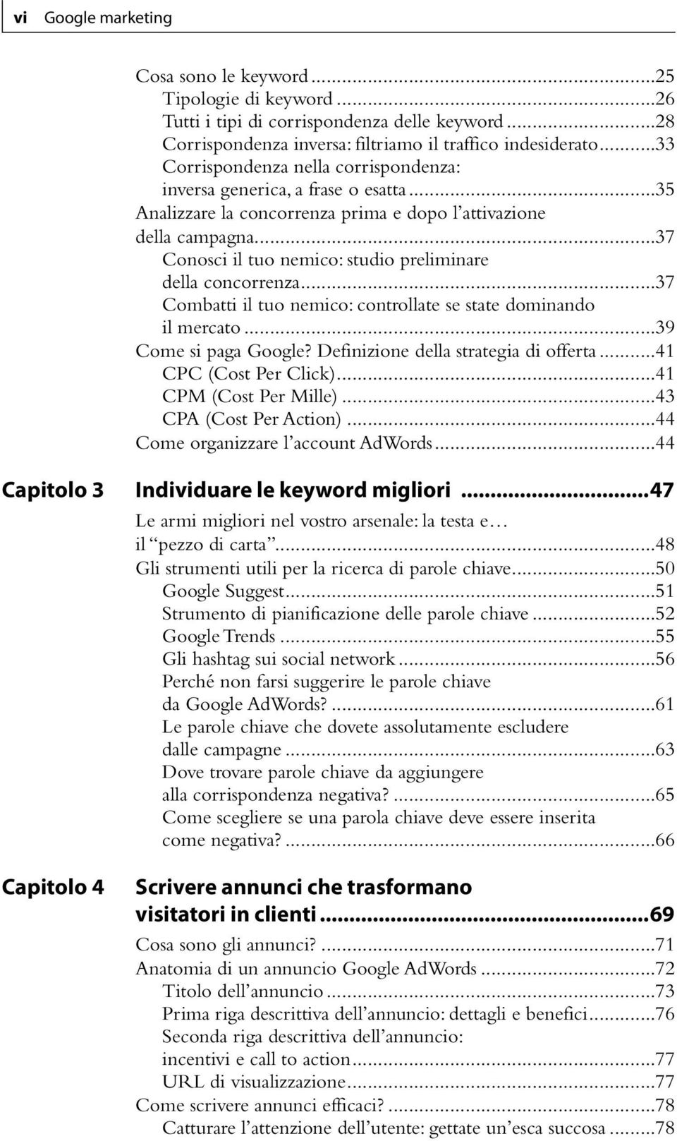 ..37 Conosci il tuo nemico: studio preliminare della concorrenza...37 Combatti il tuo nemico: controllate se state dominando il mercato...39 Come si paga Google?