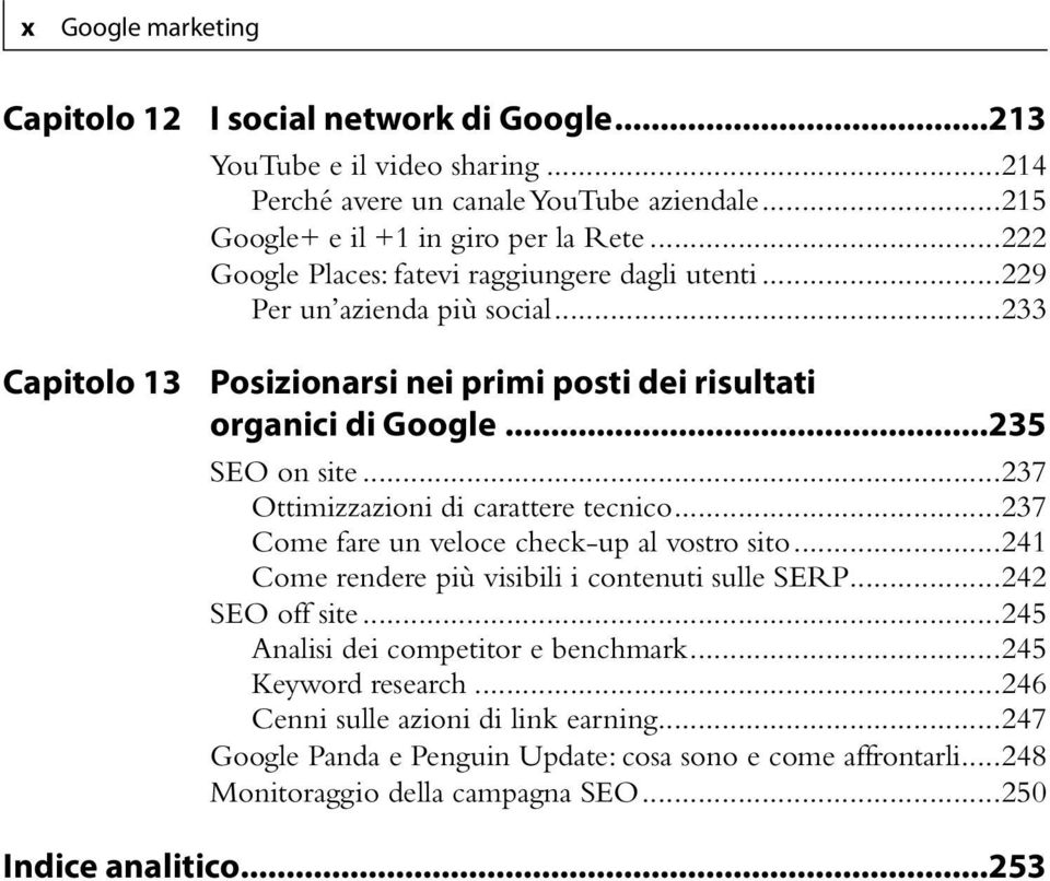 ..237 Ottimizzazioni di carattere tecnico...237 Come fare un veloce check-up al vostro sito...241 Come rendere più visibili i contenuti sulle SERP...242 SEO off site.