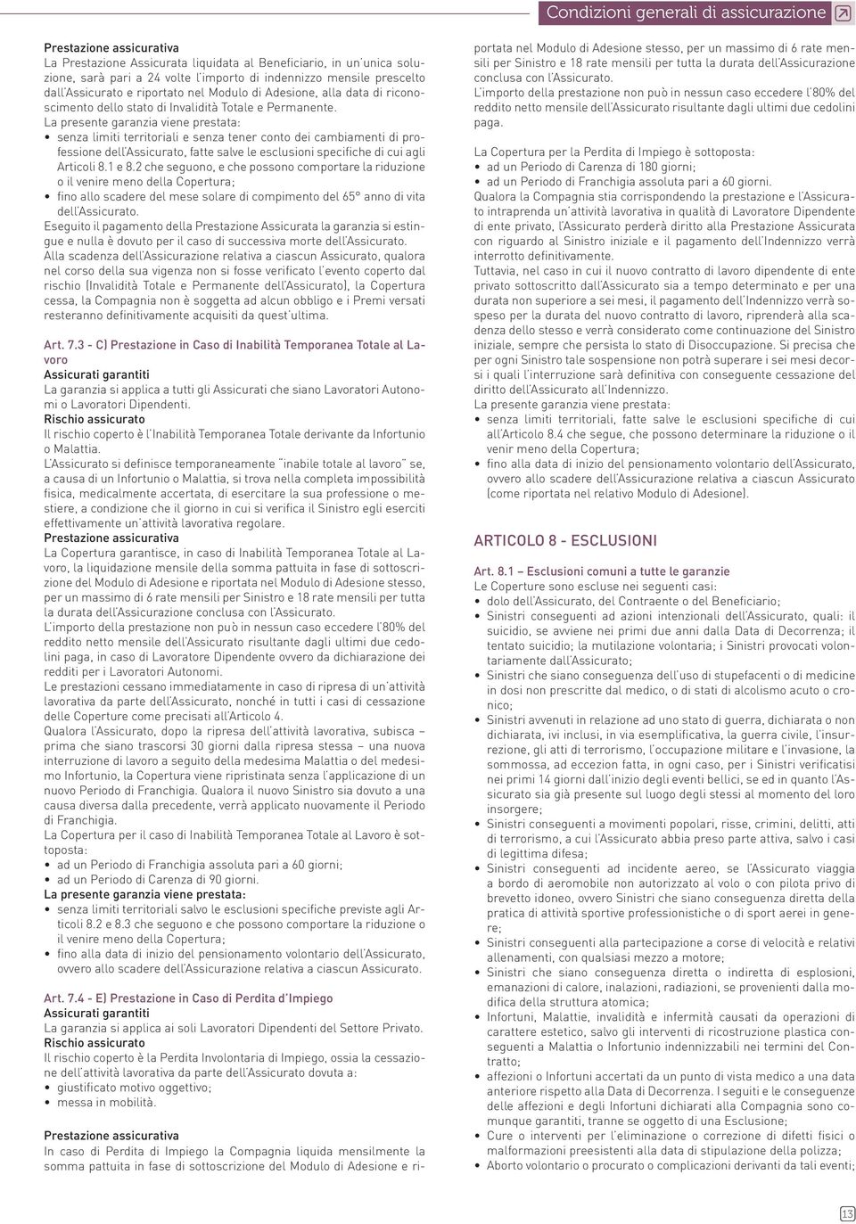 La presente garanzia viene prestata: senza limiti territoriali e senza tener conto dei cambiamenti di professione dell Assicurato, fatte salve le esclusioni specifiche di cui agli Articoli 8.1 e 8.