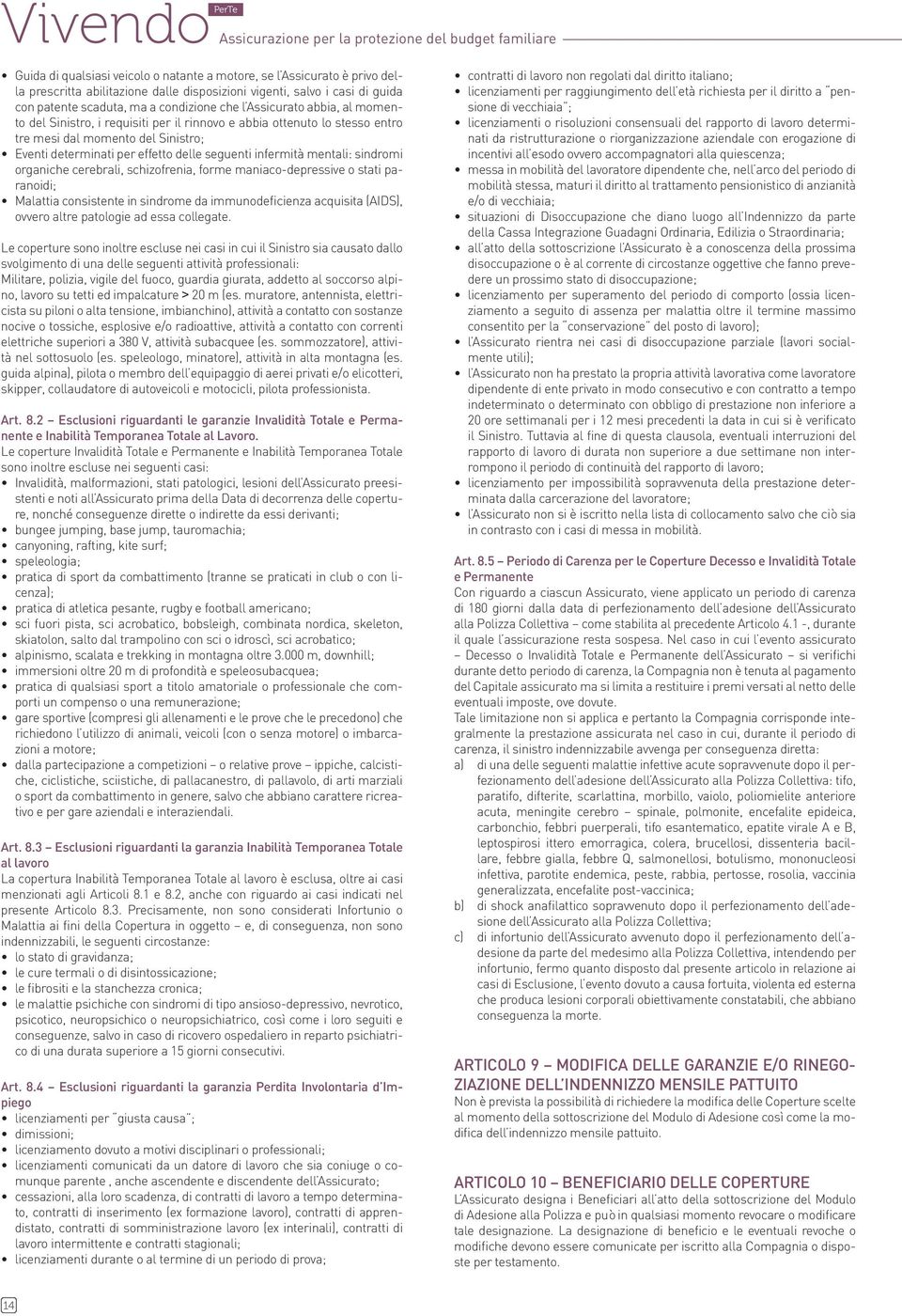 Sinistro; Eventi determinati per effetto delle seguenti infermità mentali: sindromi organiche cerebrali, schizofrenia, forme maniaco-depressive o stati paranoidi; Malattia consistente in sindrome da