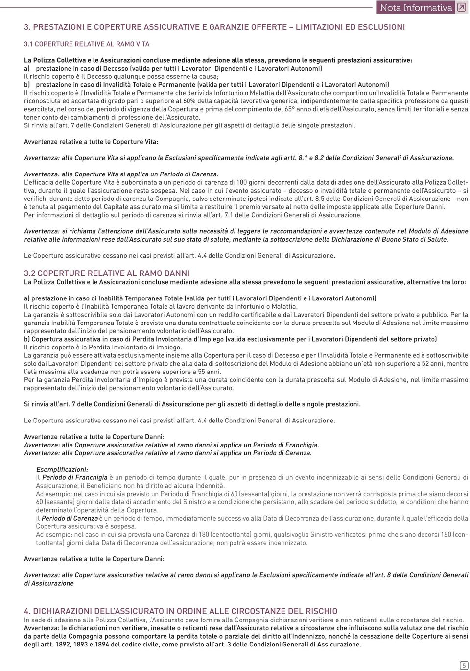 caso di Decesso (valida per tutti i Lavoratori Dipendenti e i Lavoratori Autonomi) Il rischio coperto è il Decesso qualunque possa esserne la causa; b) prestazione in caso di Invalidità Totale e