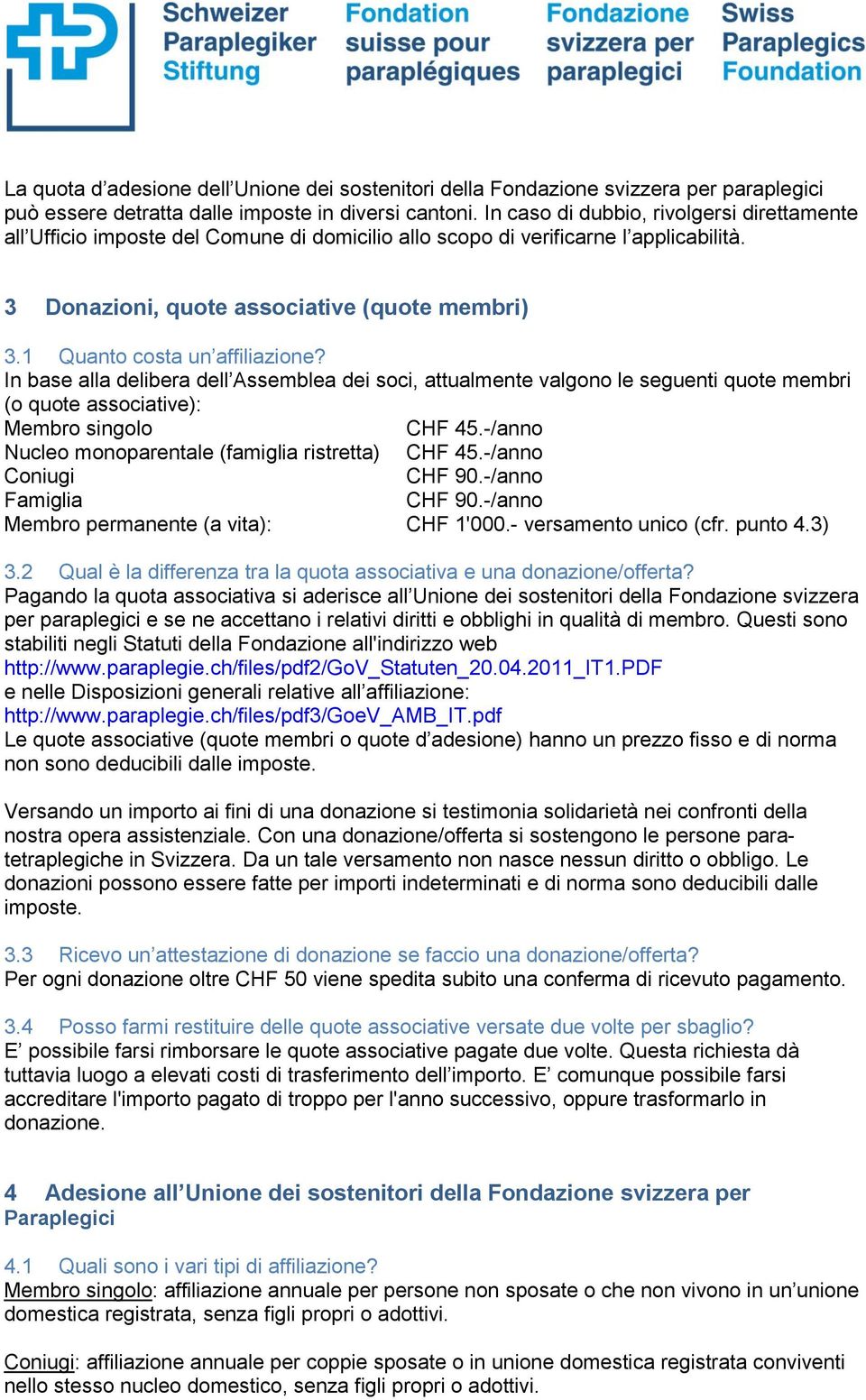 1 Quanto costa un affiliazione? In base alla delibera dell Assemblea dei soci, attualmente valgono le seguenti quote membri (o quote associative): Membro singolo CHF 45.