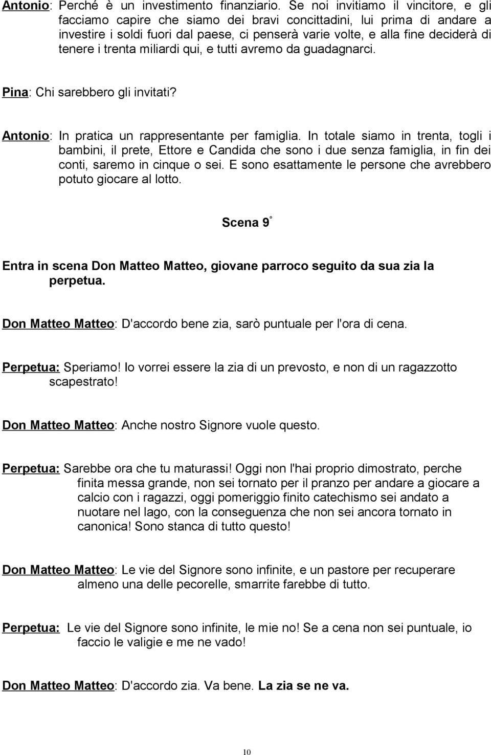 i trenta miliardi qui, e tutti avremo da guadagnarci. Pina: Chi sarebbero gli invitati? Antonio: In pratica un rappresentante per famiglia.