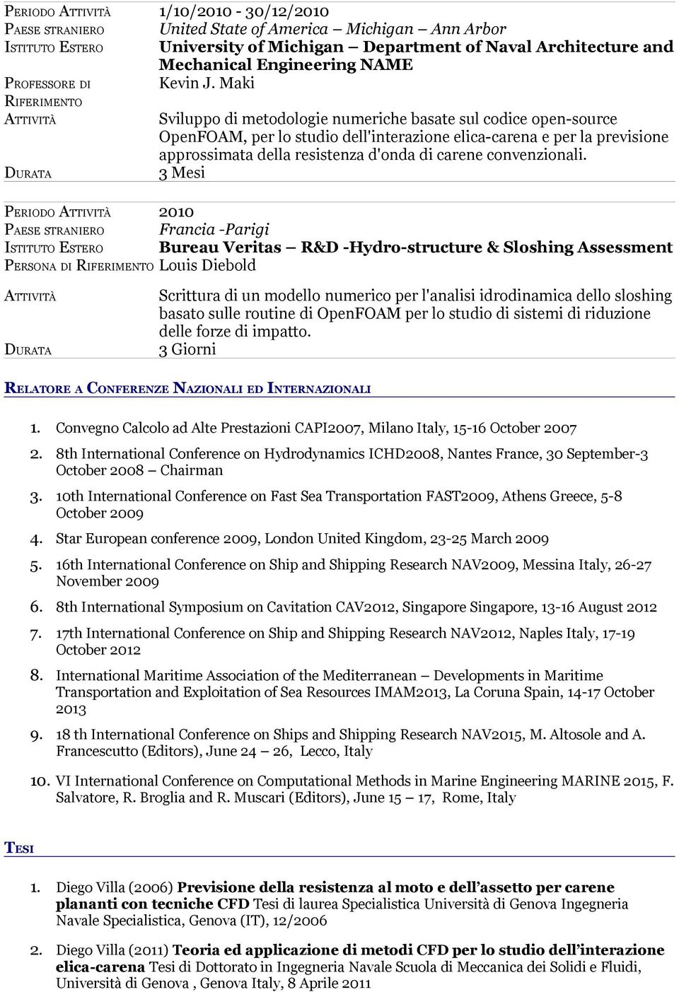 Maki RIFERIMENTO ATTIVITÀ Sviluppo di metodologie numeriche basate sul codice open-source OpenFOAM, per lo studio dell'interazione elica-carena e per la previsione approssimata della resistenza