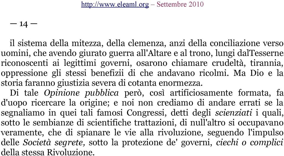 Di tale Opinione pubblica però, così artificiosamente formata, fa d'uopo ricercare la origine; e noi non crediamo di andare errati se la segnaliamo in quei tali famosi Congressi, detti degli