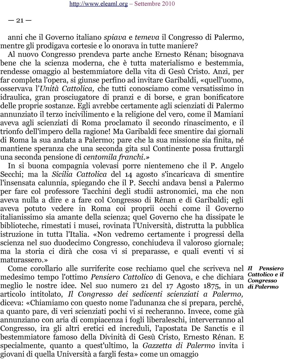 Anzi, per far completa l'opera, si giunse perfino ad invitare Garibaldi, «quell'uomo, osservava l Unità Cattolica, che tutti conosciamo come versatissimo in idraulica, gran prosciugatore di pranzi e