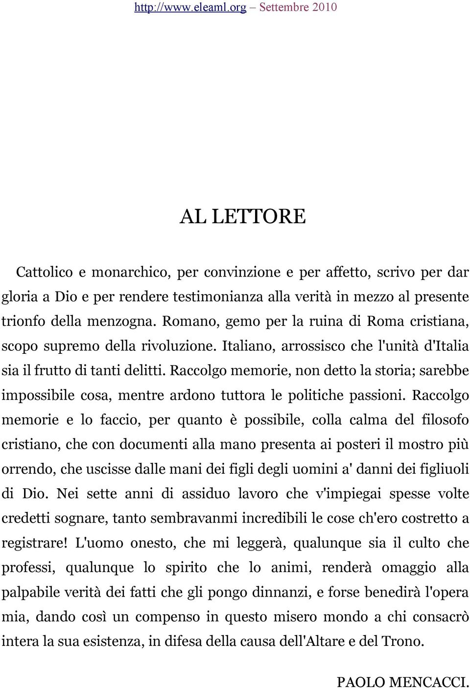 Raccolgo memorie, non detto la storia; sarebbe impossibile cosa, mentre ardono tuttora le politiche passioni.