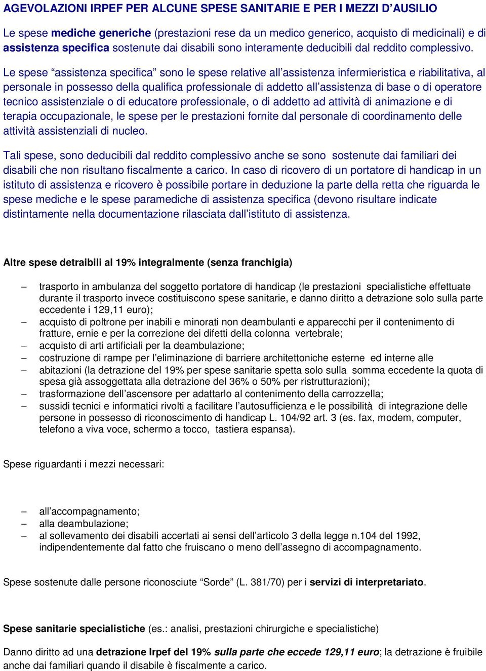 Le spese assistenza specifica sono le spese relative all assistenza infermieristica e riabilitativa, al personale in possesso della qualifica professionale di addetto all assistenza di base o di