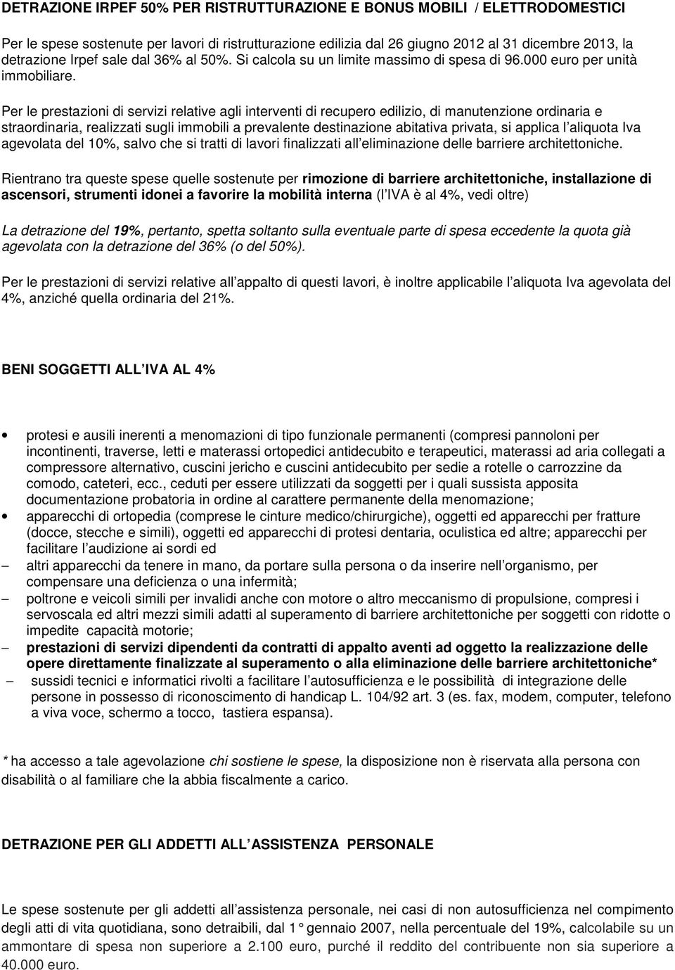 Per le prestazioni di servizi relative agli interventi di recupero edilizio, di manutenzione ordinaria e straordinaria, realizzati sugli immobili a prevalente destinazione abitativa privata, si