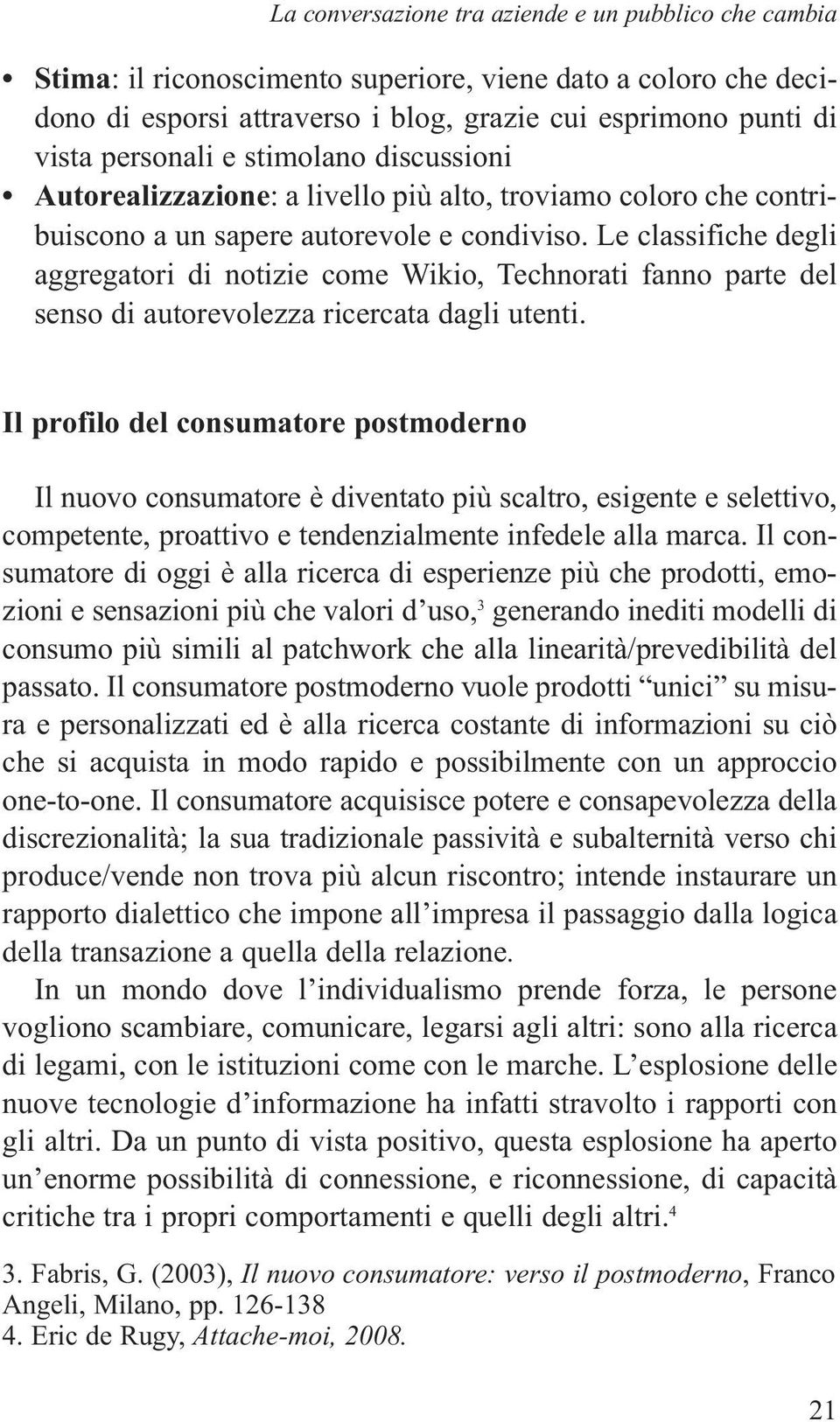 Le classifiche degli aggregatori di notizie come Wikio, Technorati fanno parte del senso di autorevolezza ricercata dagli utenti.