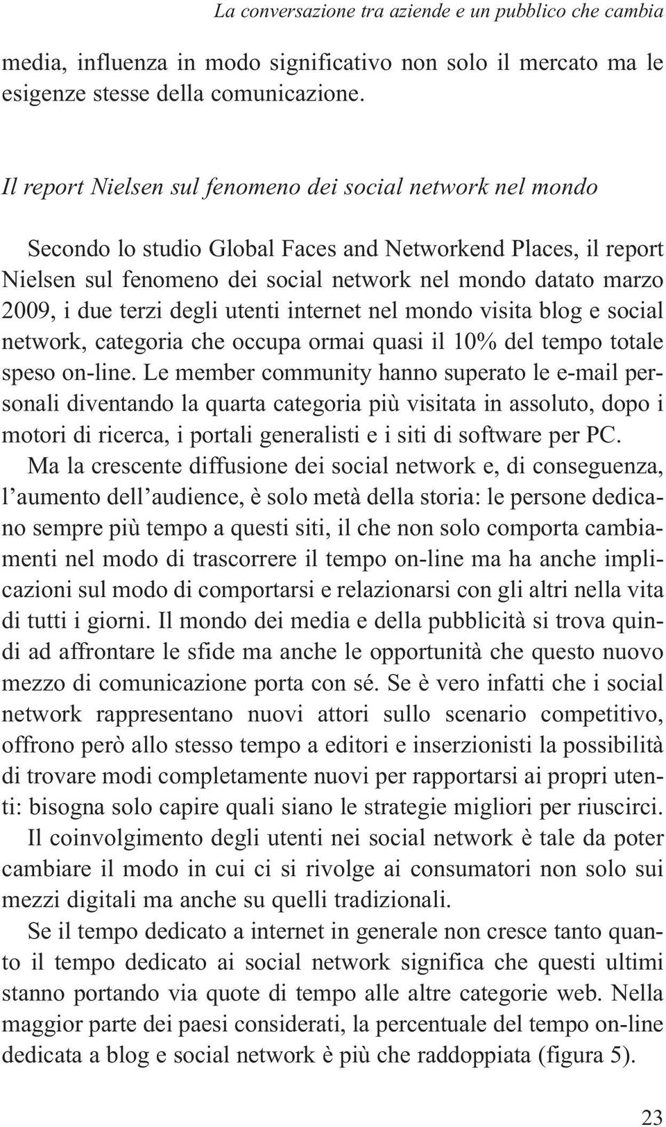 terzi degli utenti internet nel mondo visita blog e social network, categoria che occupa ormai quasi il 10% del tempo totale speso on-line.