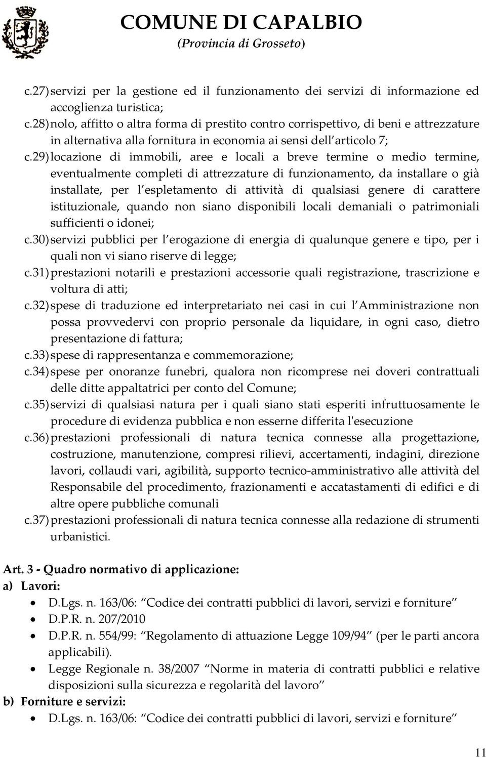 29) locazione di immobili, aree e locali a breve termine o medio termine, eventualmente completi di attrezzature di funzionamento, da installare o già installate, per l espletamento di attività di