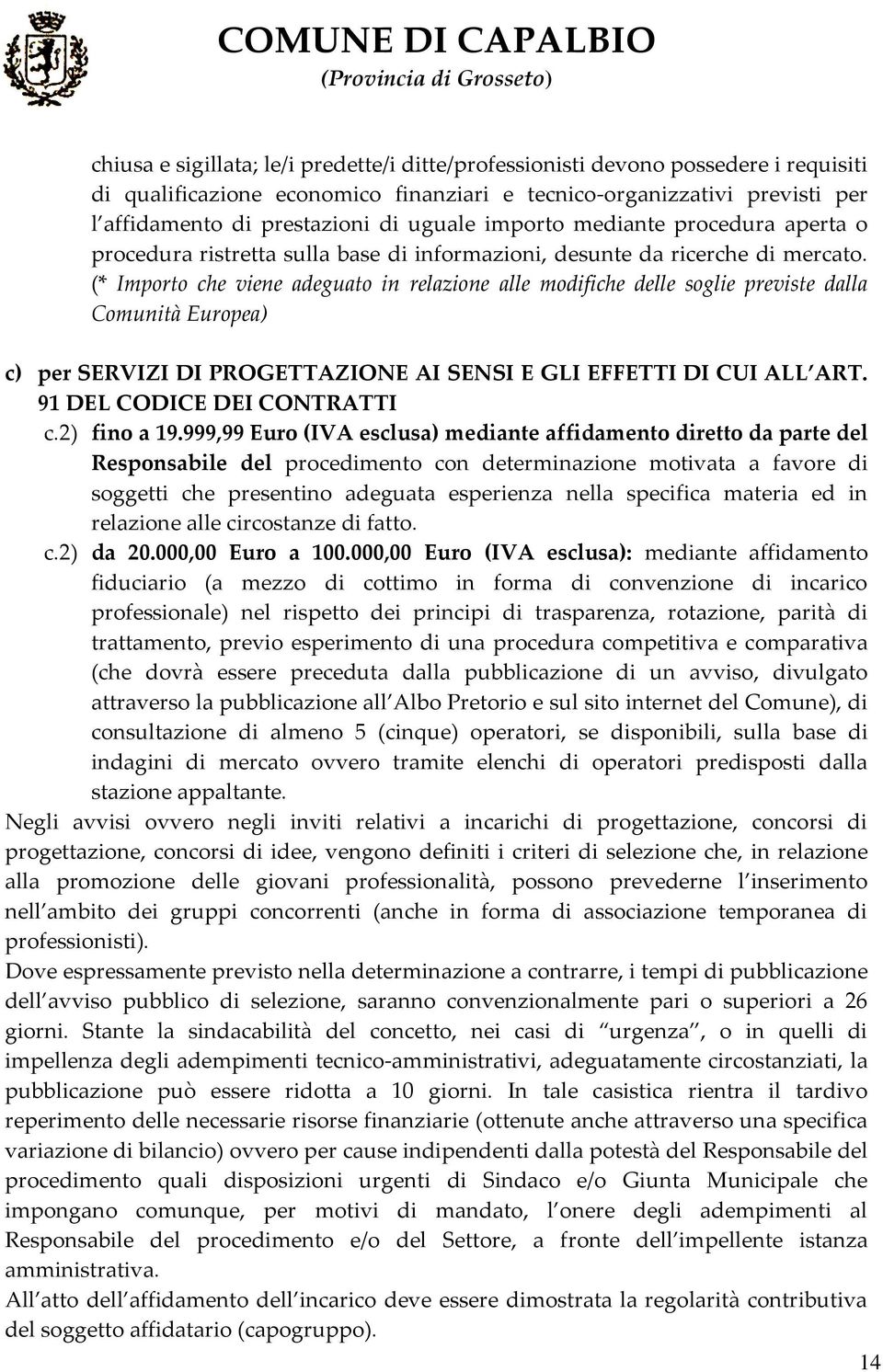 (* Importo che viene adeguato in relazione alle modifiche delle soglie previste dalla Comunità Europea) c) per SERVIZI DI PROGETTAZIONE AI SENSI E GLI EFFETTI DI CUI ALL ART.