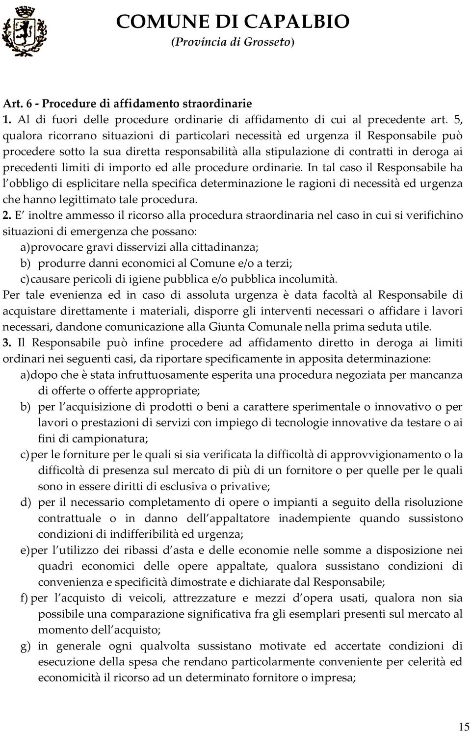 importo ed alle procedure ordinarie. In tal caso il Responsabile ha l obbligo di esplicitare nella specifica determinazione le ragioni di necessità ed urgenza che hanno legittimato tale procedura. 2.