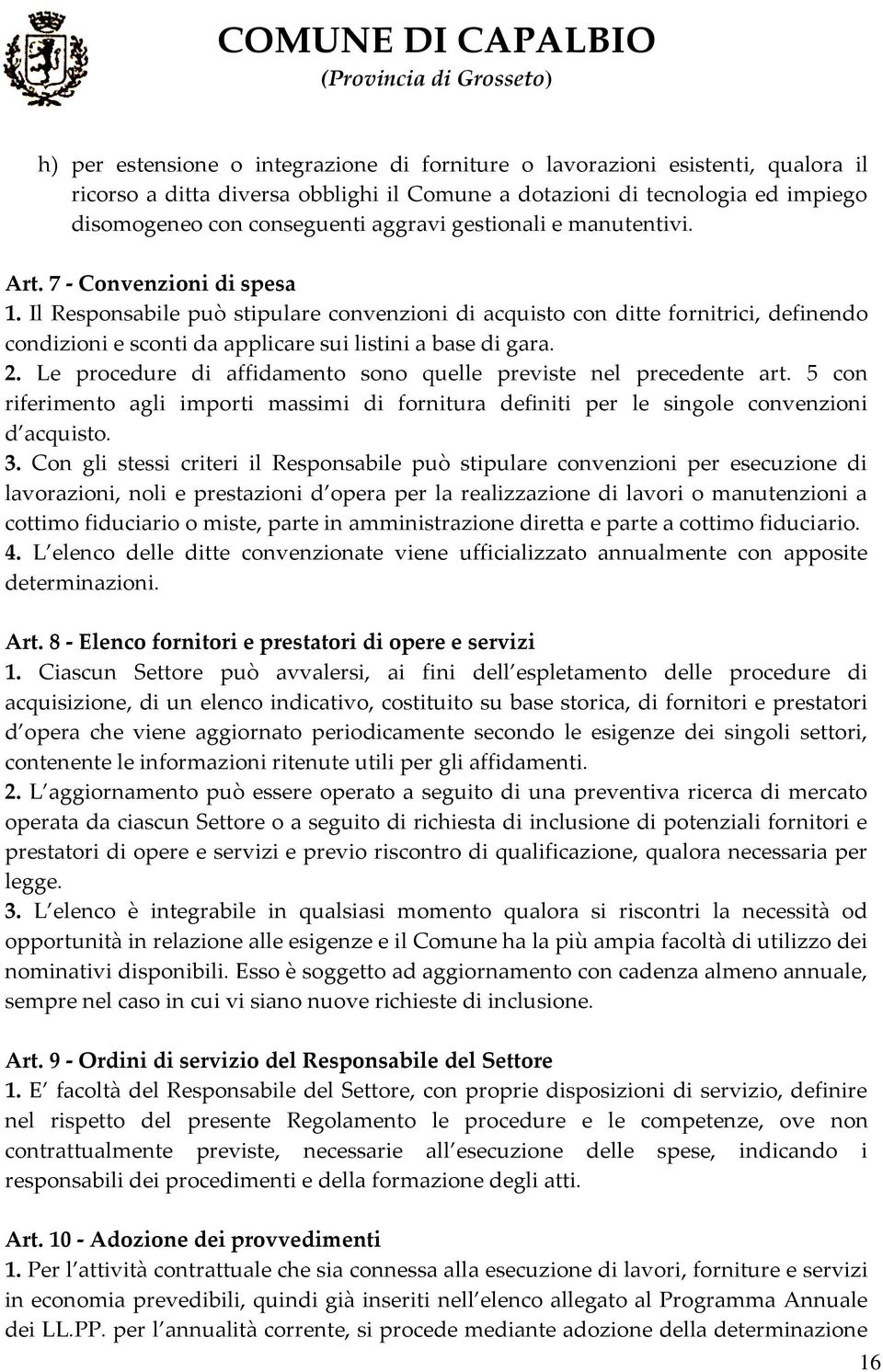 Il Responsabile può stipulare convenzioni di acquisto con ditte fornitrici, definendo condizioni e sconti da applicare sui listini a base di gara. 2.