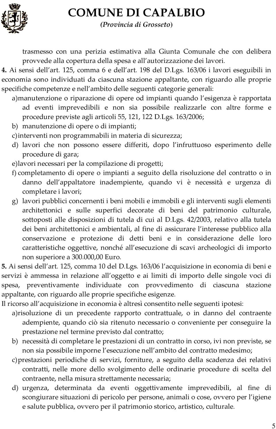 163/06 i lavori eseguibili in economia sono individuati da ciascuna stazione appaltante, con riguardo alle proprie specifiche competenze e nell ambito delle seguenti categorie generali: a)