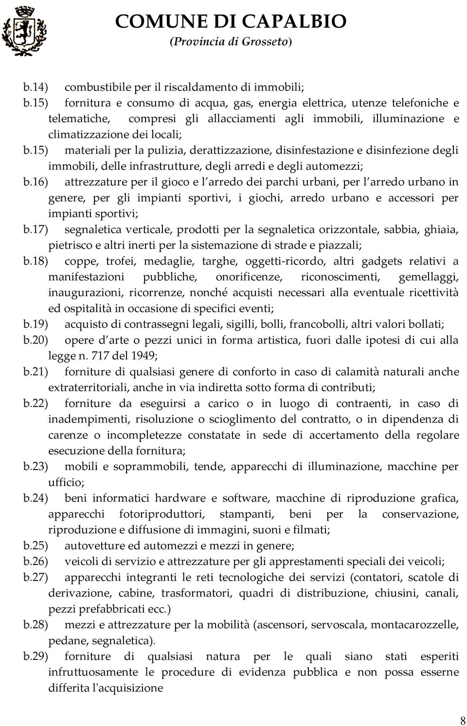 15) materiali per la pulizia, derattizzazione, disinfestazione e disinfezione degli immobili, delle infrastrutture, degli arredi e degli automezzi; b.