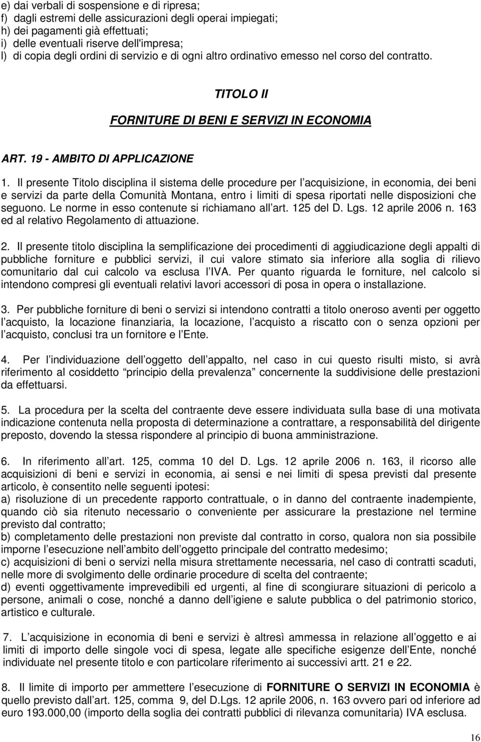 Il presente Titolo disciplina il sistema delle procedure per l acquisizione, in economia, dei beni e servizi da parte della Comunità Montana, entro i limiti di spesa riportati nelle disposizioni che