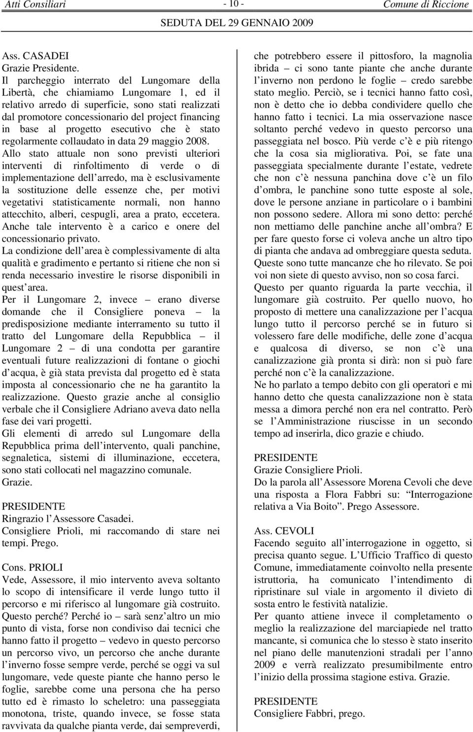 al progetto esecutivo che è stato regolarmente collaudato in data 29 maggio 2008.