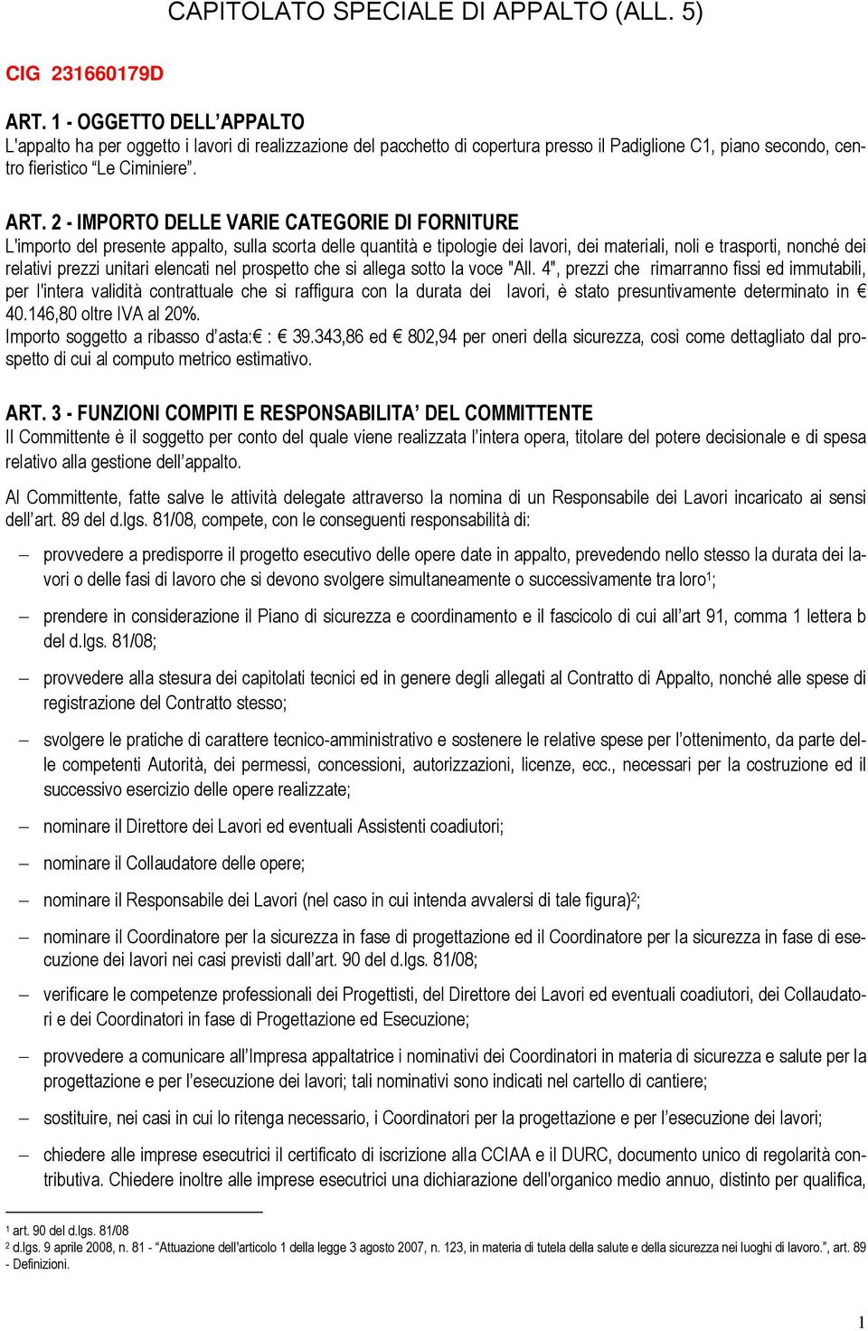 2 - IMPORTO DELLE VARIE CATEGORIE DI FORNITURE L'importo del presente appalto, sulla scorta delle quantità e tipologie dei lavori, dei materiali, noli e trasporti, nonché dei relativi prezzi unitari